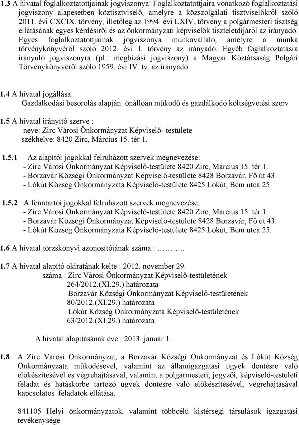 Egyes foglalkoztatottjainak jogviszonya munkavállaló, amelyre a munka törvénykönyvéről szóló 2012. évi I. törvény az irányadó. Egyéb foglalkoztatásra irányuló jogviszonyra (pl.