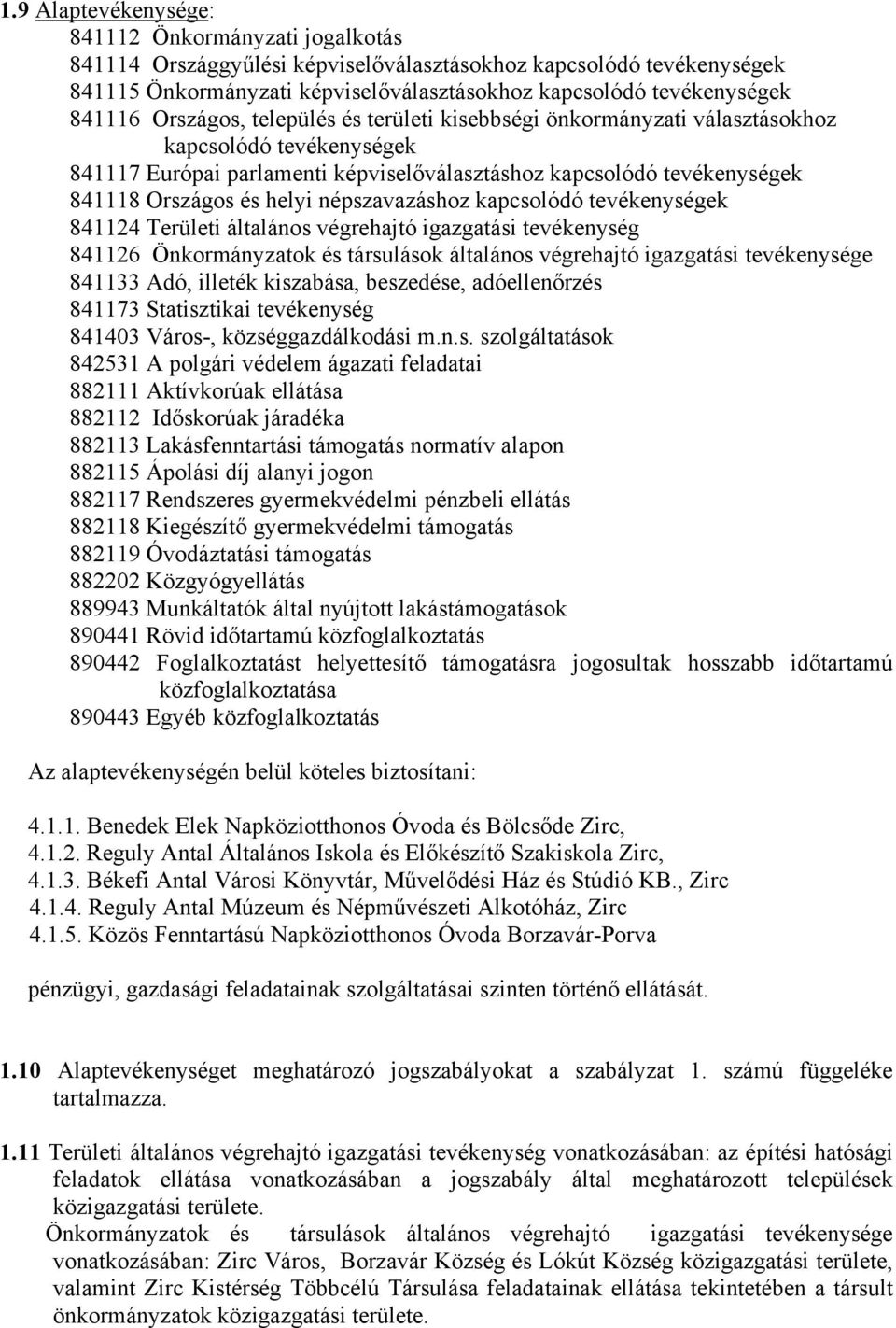 helyi népszavazáshoz kapcsolódó tevékenységek 841124 Területi általános végrehajtó igazgatási tevékenység 841126 Önkormányzatok és társulások általános végrehajtó igazgatási tevékenysége 841133 Adó,