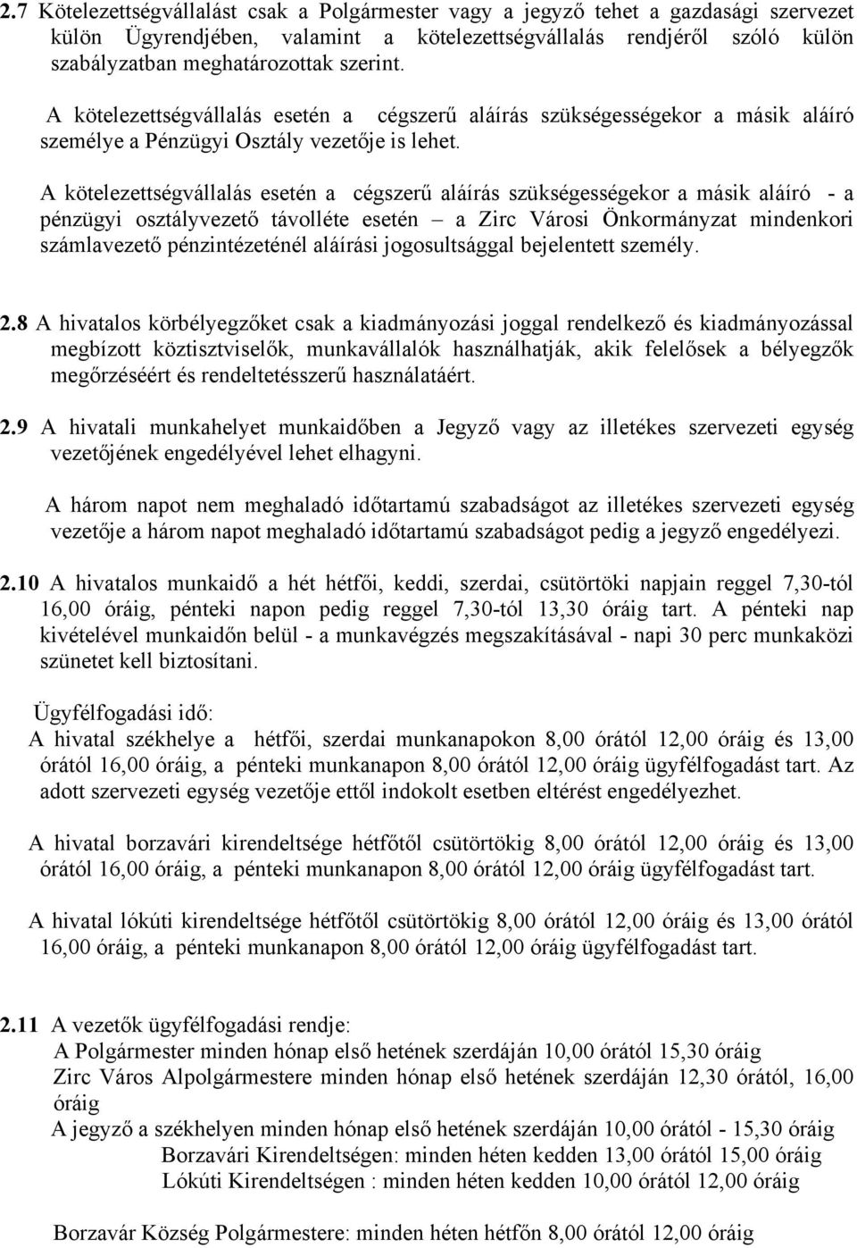 A kötelezettségvállalás esetén a cégszerű aláírás szükségességekor a másik aláíró a osztályvezető távolléte esetén a Zirc Városi Önkormányzat mindenkori számlavezető pénzintézeténél aláírási
