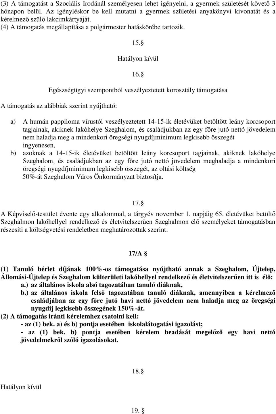 Egészségügyi szempontból veszélyeztetett korosztály támogatása A támogatás az alábbiak szerint nyújtható: a) A humán pappiloma vírustól veszélyeztetett 14-15-ik életévüket betöltött leány korcsoport