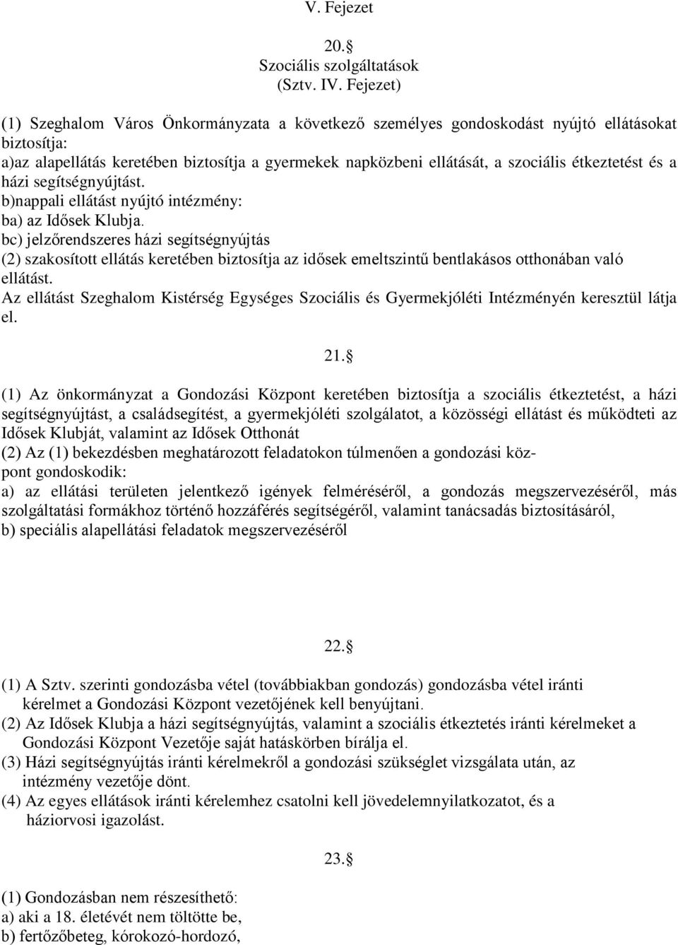 étkeztetést és a házi segítségnyújtást. b)nappali ellátást nyújtó intézmény: ba) az Idősek Klubja.