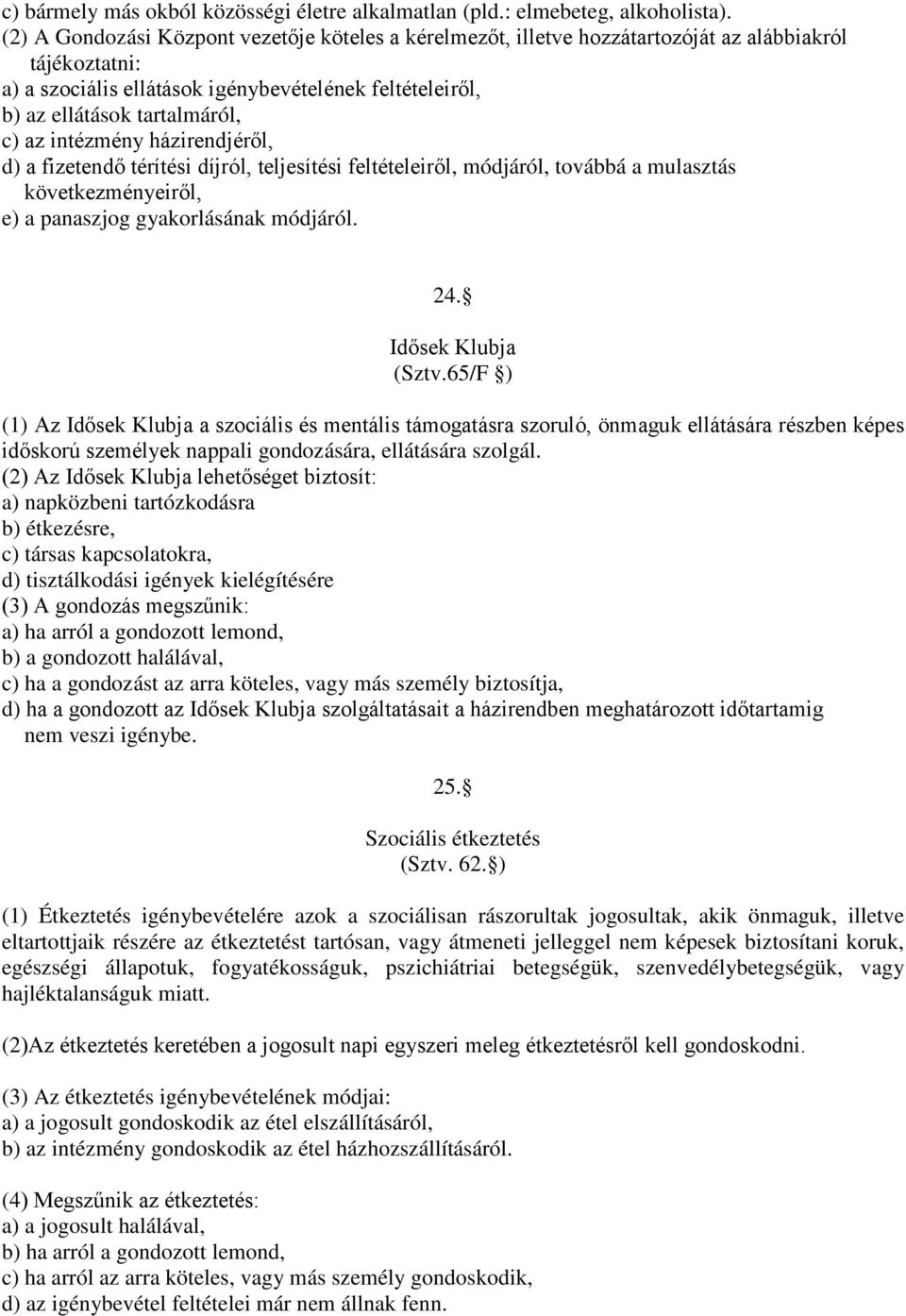 intézmény házirendjéről, d) a fizetendő térítési díjról, teljesítési feltételeiről, módjáról, továbbá a mulasztás következményeiről, e) a panaszjog gyakorlásának módjáról. 24. Idősek Klubja (Sztv.