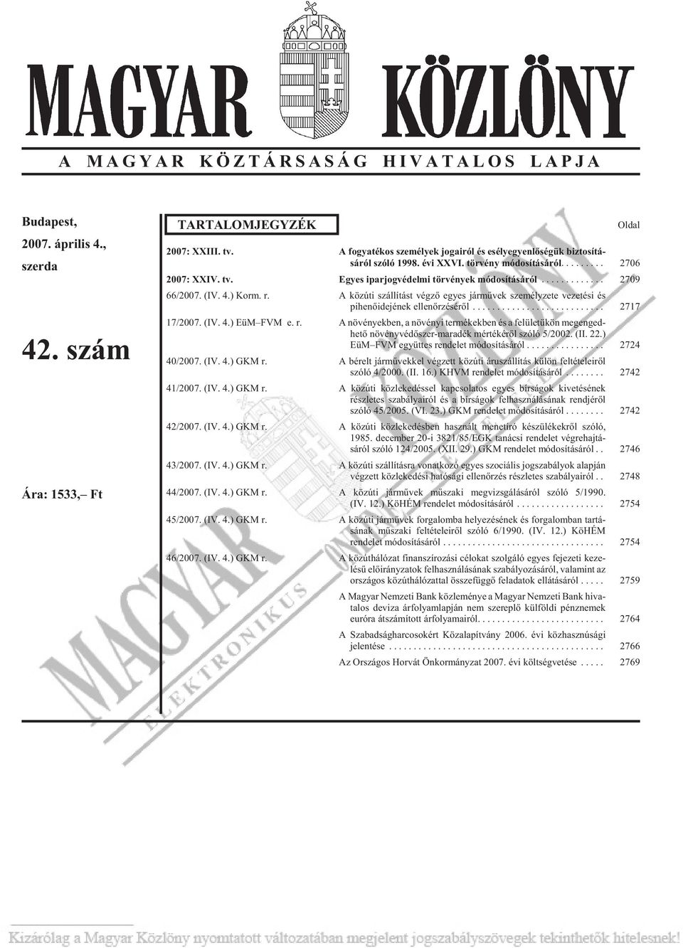 Egyes ipar jog vé del mi tör vé nyek mó do sí tá sá ról... 2709 66/2007. (IV. 4.) Korm. r. A közúti szállítást végzõ egyes jármûvek személyzete vezetési és pihenõ idejének ellenõrzésérõl.