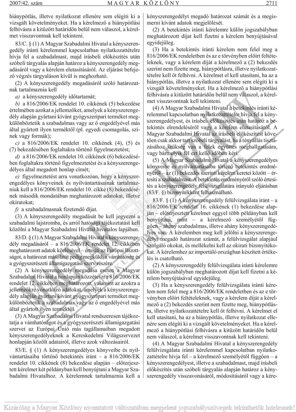 (1) A Ma gyar Sza ba dal mi Hi va tal a kény szer en - ge dély irán ti ké re lem mel kap cso lat ban nyi lat ko zat té tel re hív ja fel a sza ba dal mast, majd írás be li elõ ké szí té s után szó be