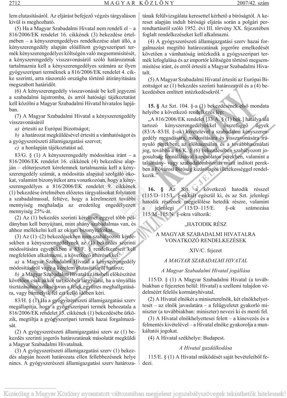 cik ké nek (3) be kez dé se ér tel - mé ben a kény szer en ge dé lyes ren del ke zé se alatt álló, a kény szer en ge dély alap ján elõ ál lí tott gyógy szer ipa ri ter - mék kény szer en ge dé lyes