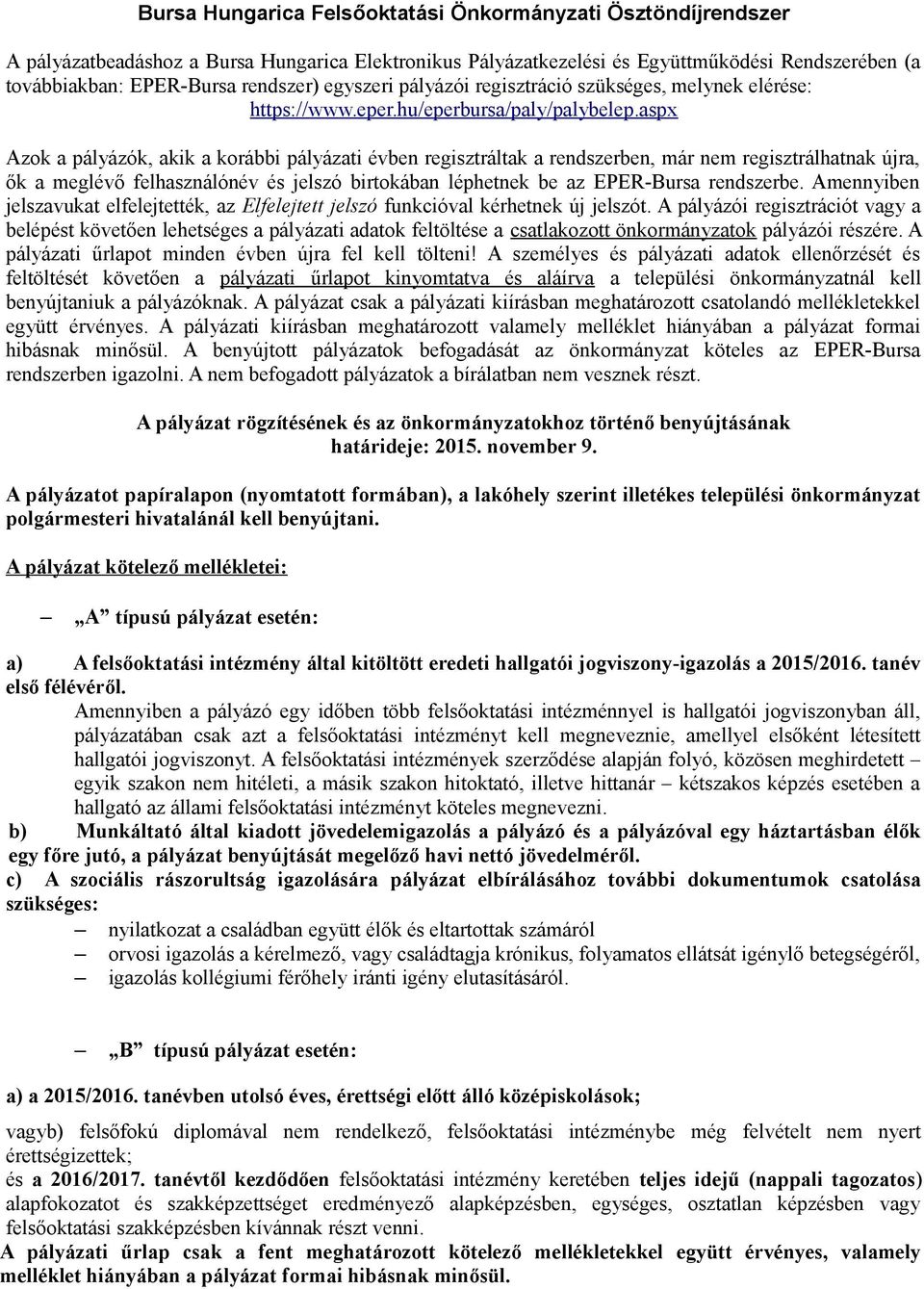 aspx Azok a pályázók, akik a korábbi pályázati évben regisztráltak a rendszerben, már nem regisztrálhatnak újra, ők a meglévő felhasználónév és jelszó birtokában léphetnek be az EPER-Bursa rendszerbe.