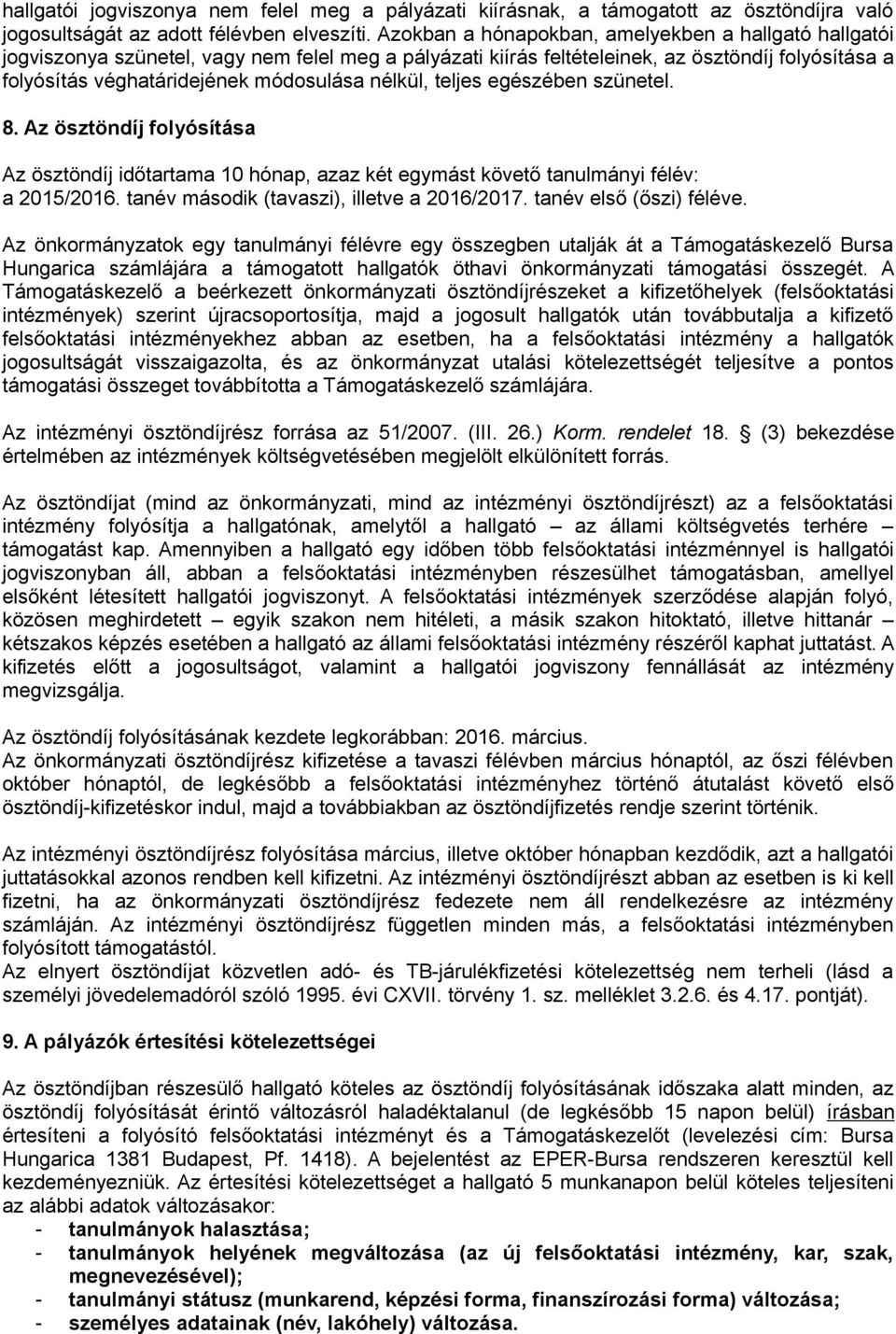 nélkül, teljes egészében szünetel. 8. Az ösztöndíj folyósítása Az ösztöndíj időtartama 10 hónap, azaz két egymást követő tanulmányi félév: a 2015/2016. tanév második (tavaszi), illetve a 2016/2017.