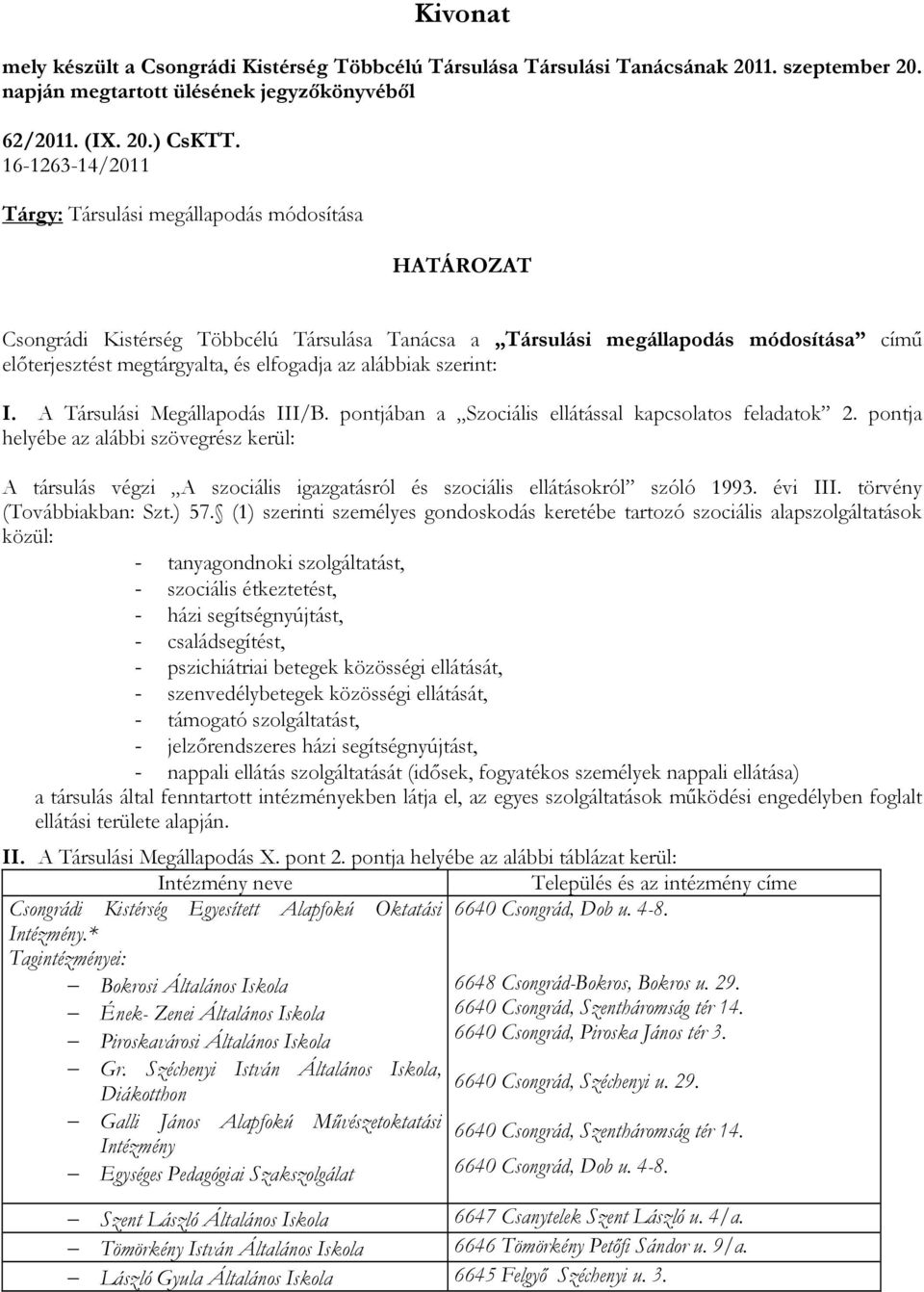 szerint: I. A Társulási Megállapodás III/B. pontjában a Szociális ellátással kapcsolatos feladatok 2.