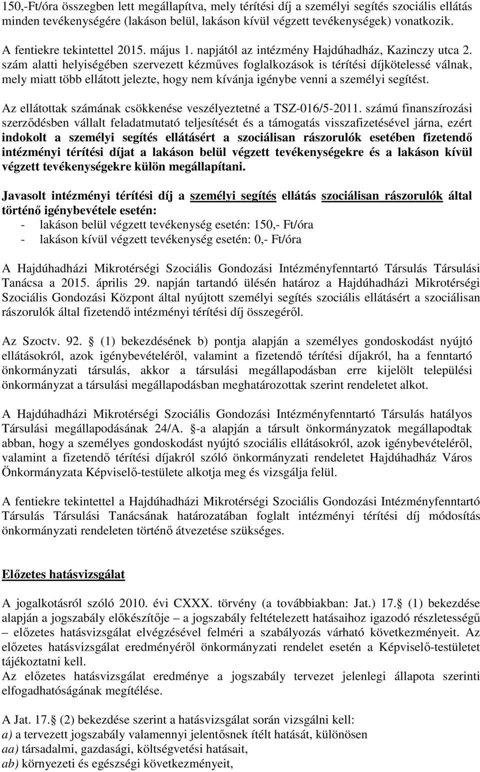 szám alatti helyiségében szervezett kézműves foglalkozások is térítési díjkötelessé válnak, mely miatt több ellátott jelezte, hogy nem kívánja igénybe venni a személyi segítést.