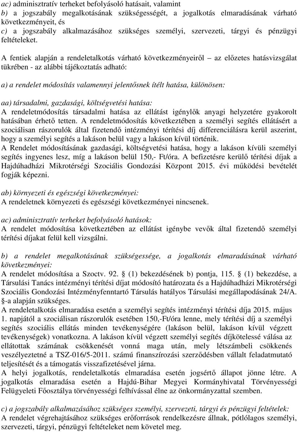 A fentiek alapján a rendeletalkotás várható következményeiről az előzetes hatásvizsgálat tükrében - az alábbi tájékoztatás adható: a) a rendelet módosítás valamennyi jelentősnek ítélt hatása,