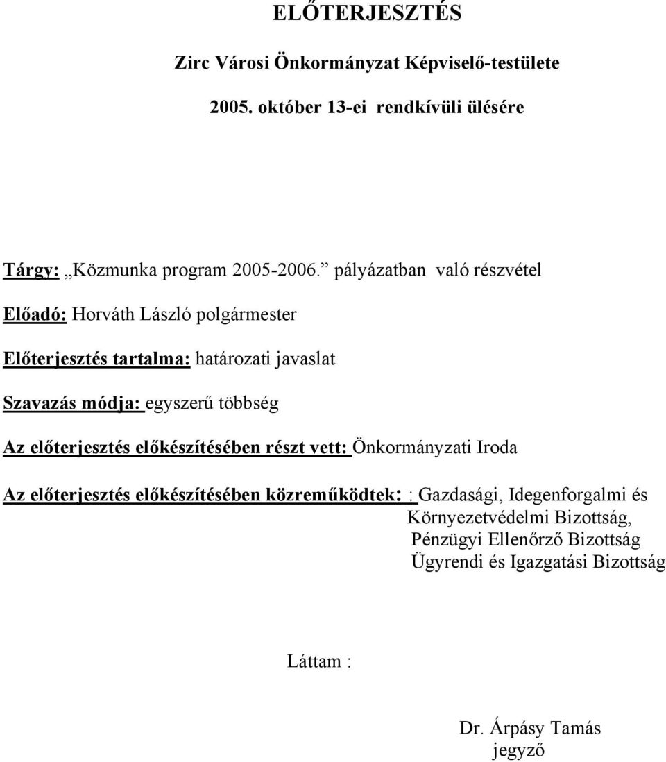 többség Az előterjesztés előkészítésében részt vett: Önkormányzati Iroda Az előterjesztés előkészítésében közreműködtek: : Gazdasági,