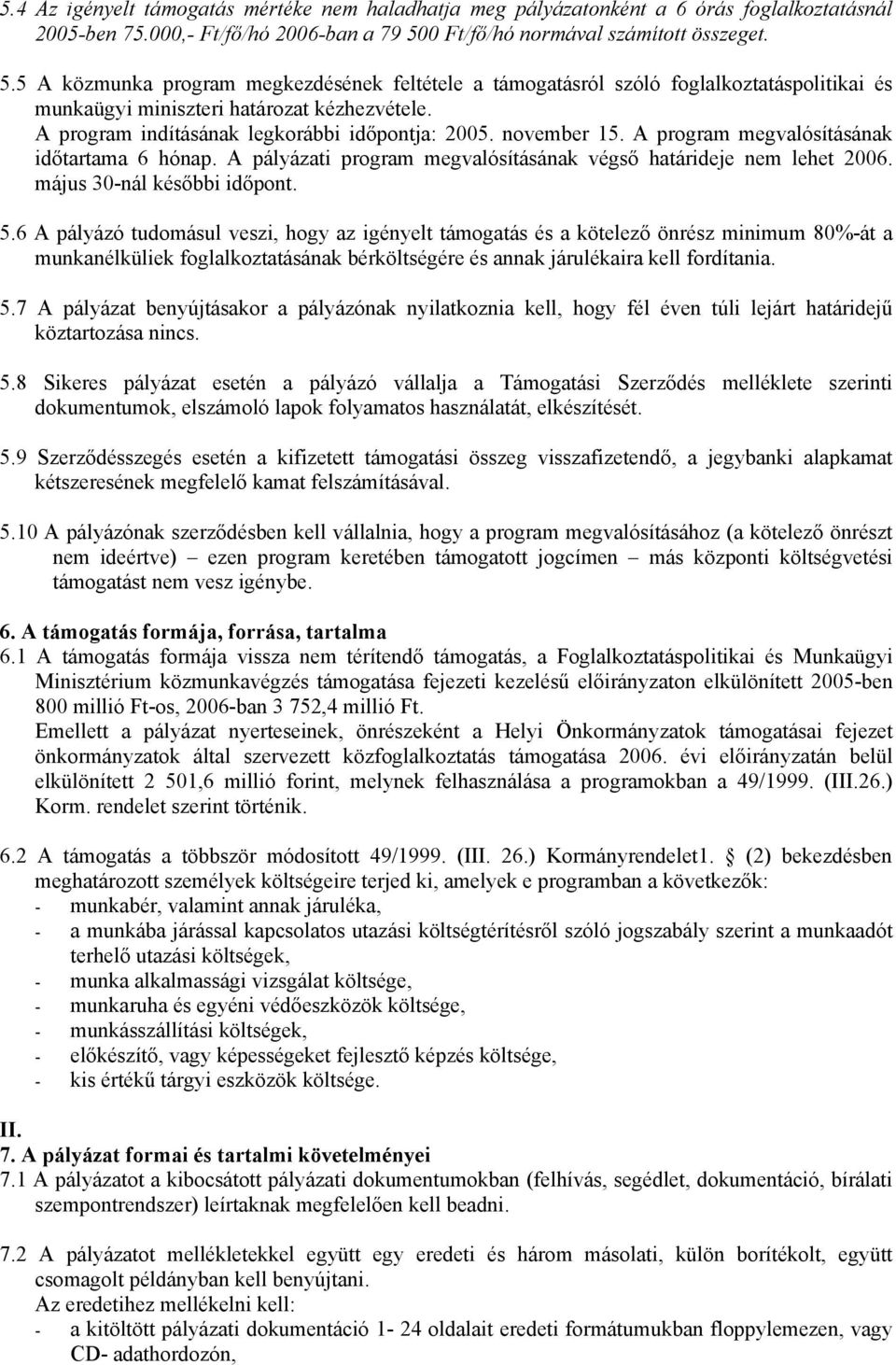 A program indításának legkorábbi időpontja: 2005. november 15. A program megvalósításának időtartama 6 hónap. A pályázati program megvalósításának végső határideje nem lehet 2006.