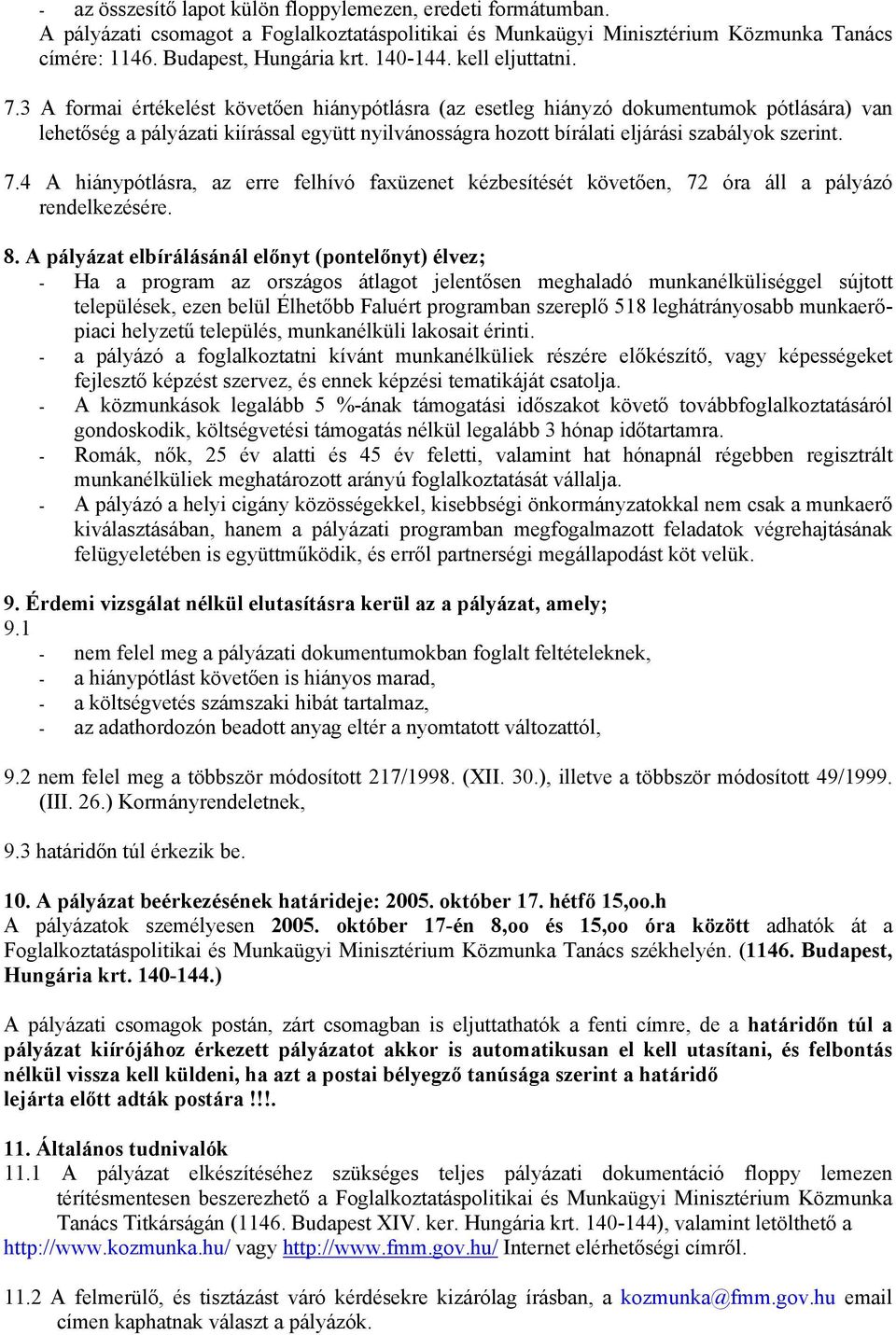 3 A formai értékelést követően hiánypótlásra (az esetleg hiányzó dokumentumok pótlására) van lehetőség a pályázati kiírással együtt nyilvánosságra hozott bírálati eljárási szabályok szerint. 7.