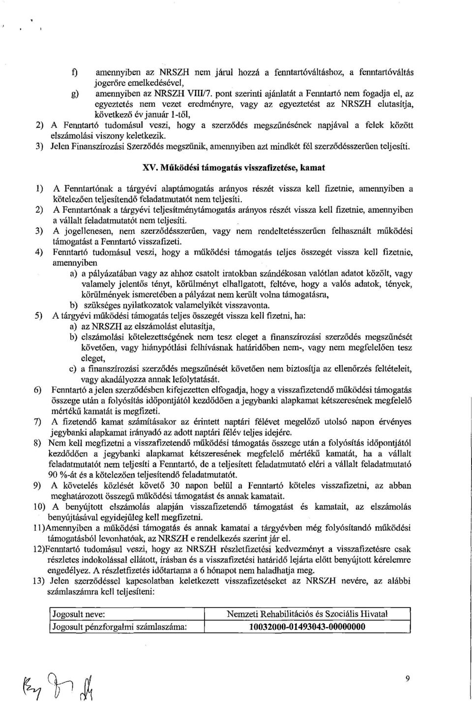 szerződés megszűnésének napjával a felek között elszámolási viszony keletkezik. 3) Jelen Finanszírozási Szerződés megszűnik, amennyiben azt mindkét fél szerződésszerűen teljesíti. XV.