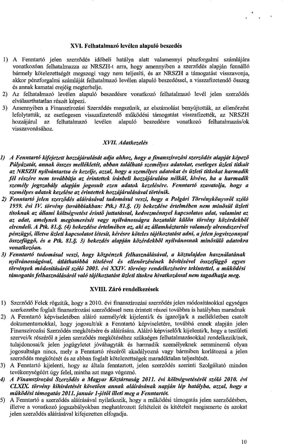 visszafizetendő összeg és annak kamatai erejéig megterhelje. 2) Az felhatalmazó levélen alapuló beszedésre vonatkozó felhatalmazó levél jelen szerződés elválaszthatatlan részét képezi.