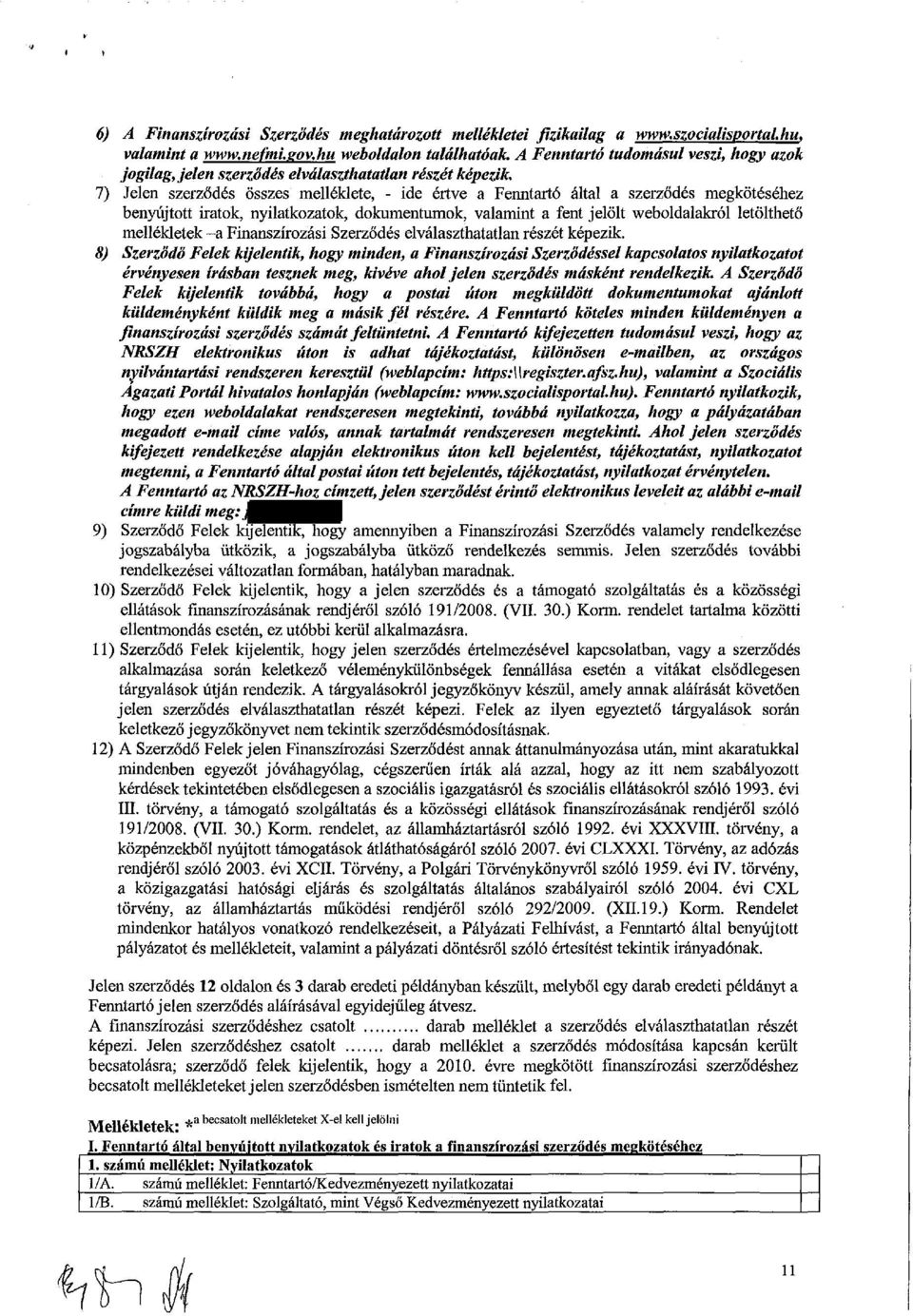 7) Jelen szerződés összes melléklete, - ide értve a Fenntartó által a szerződés megkötéséhez benyújtott iratok, nyilatkozatok, dokumentumok, valamint a fent jelölt weboldalakról letölthető