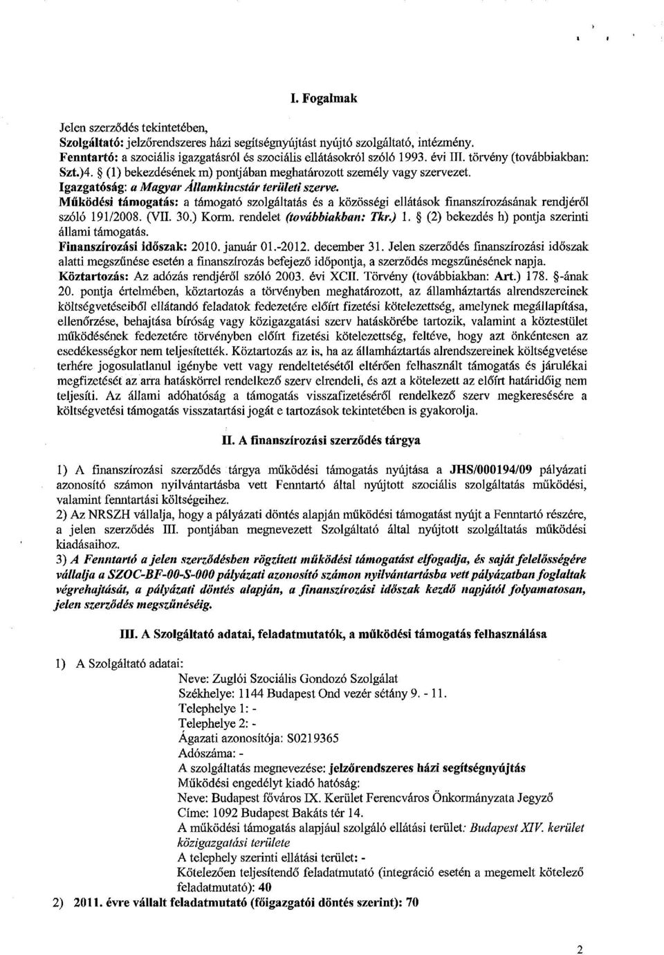 Működési támogatás: a támogató szolgáltatás és a közösségi ellátások finanszírozásának rendjéről szóló 191/2008. (VII. 30.) Korm. rendelet (továbbiakban: Tkr.) 1.