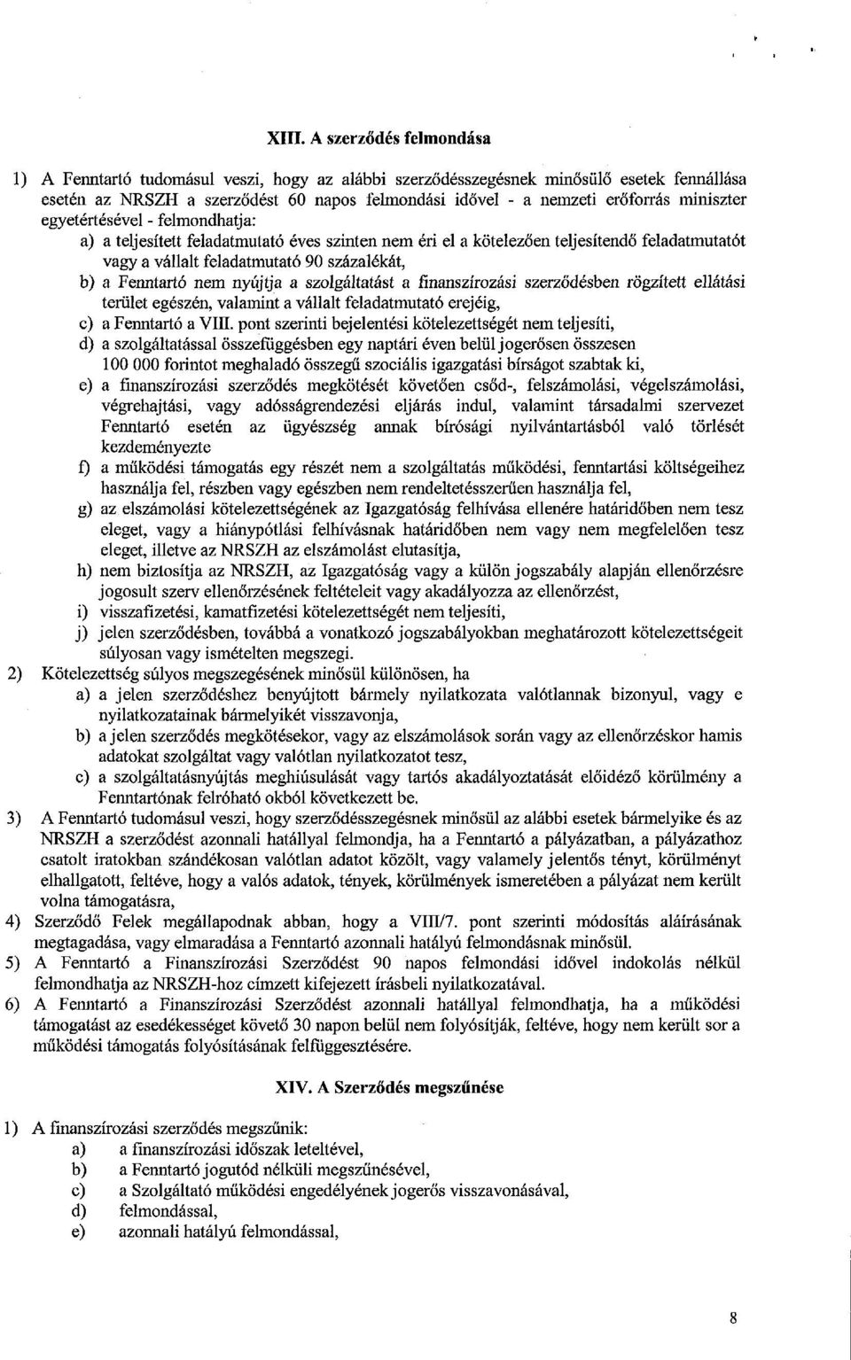 nyújtja a szolgáltatást a finanszírozási szerződésben rögzített ellátási terület egészén, valamint a vállalt feladatmutató erejéig, c) a Fenntartó a VIII.