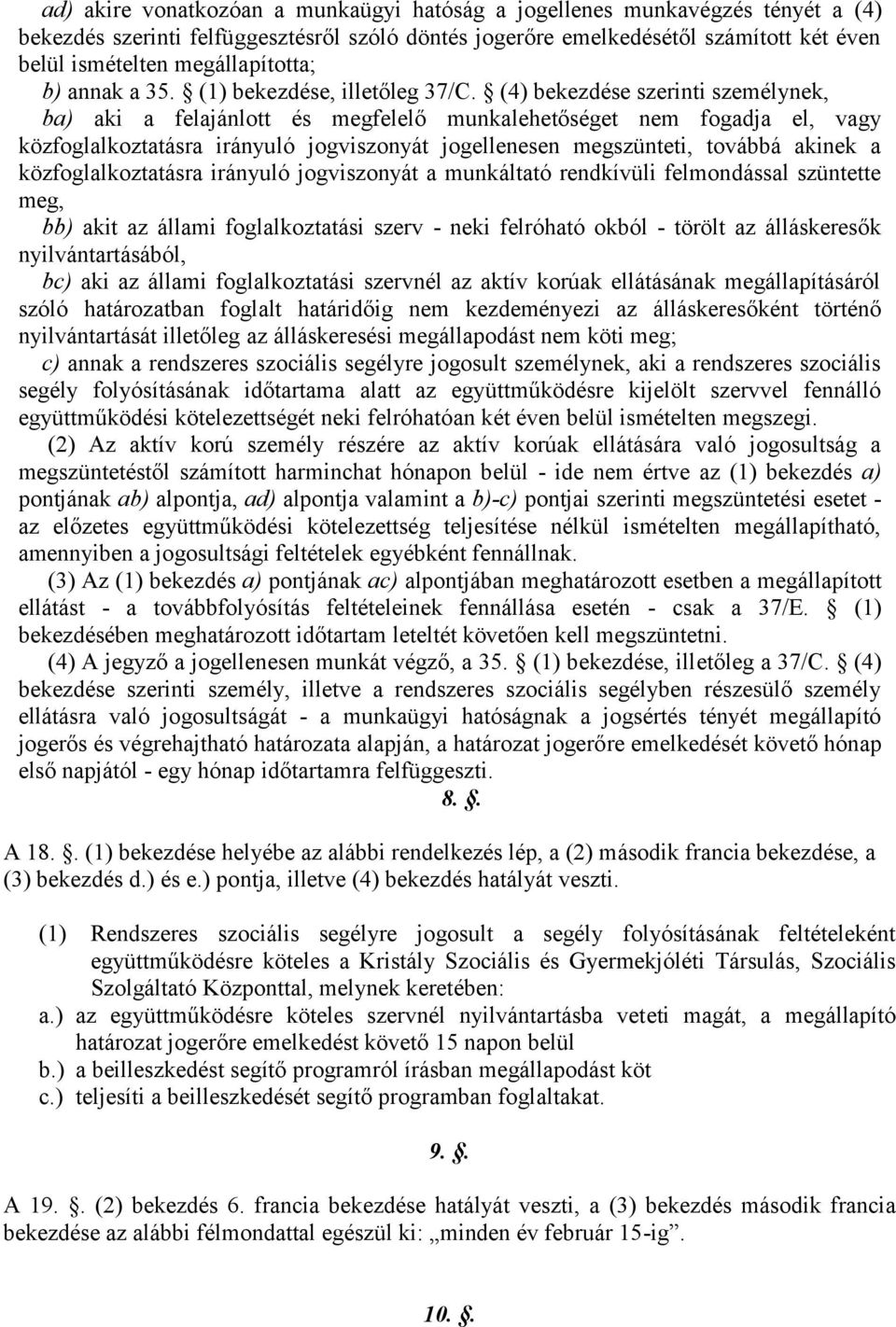 (4) bekezdése szerinti személynek, ba) aki a felajánlott és megfelelő munkalehetőséget nem fogadja el, vagy közfoglalkoztatásra irányuló jogviszonyát jogellenesen megszünteti, továbbá akinek a