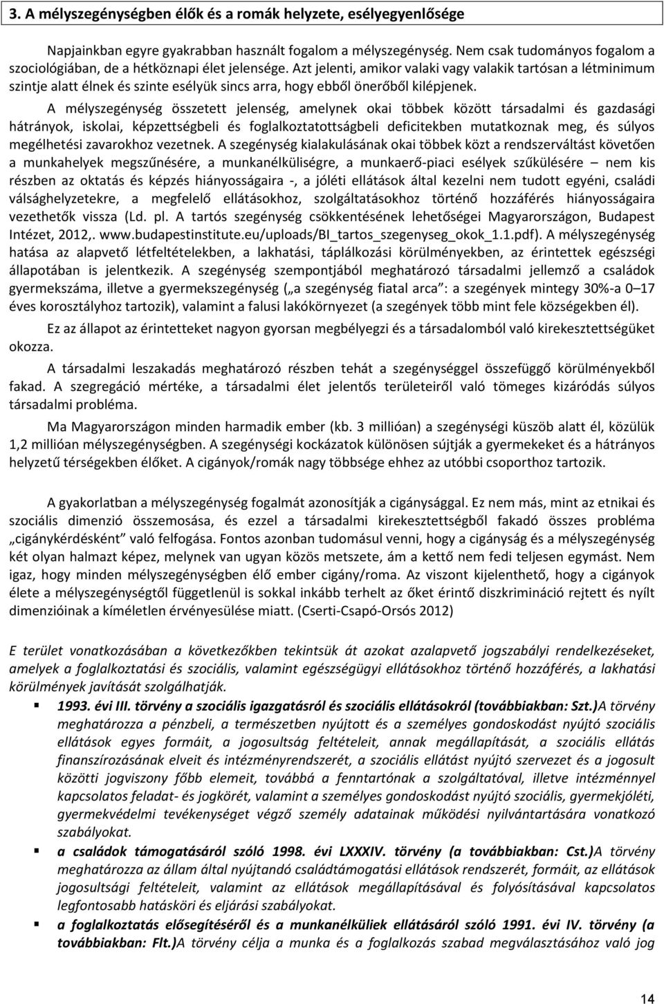 Azt jelenti, amikor valaki vagy valakik tartósan a létminimum szintje alatt élnek és szinte esélyük sincs arra, hogy ebből önerőből kilépjenek.