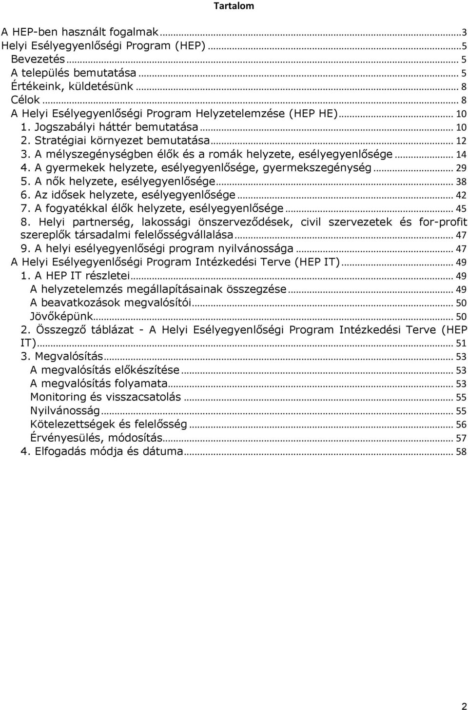 A mélyszegénységben élők és a romák helyzete, esélyegyenlősége... 14 4. A gyermekek helyzete, esélyegyenlősége, gyermekszegénység... 29 5. A nők helyzete, esélyegyenlősége... 38 6.