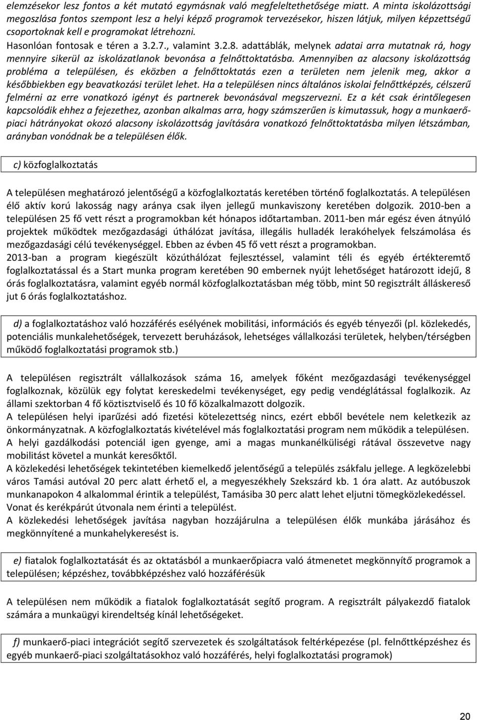 Hasonlóan fontosak e téren a 3.2.7., valamint 3.2.8. adattáblák, melynek adatai arra mutatnak rá, hogy mennyire sikerül az iskolázatlanok bevonása a felnőttoktatásba.