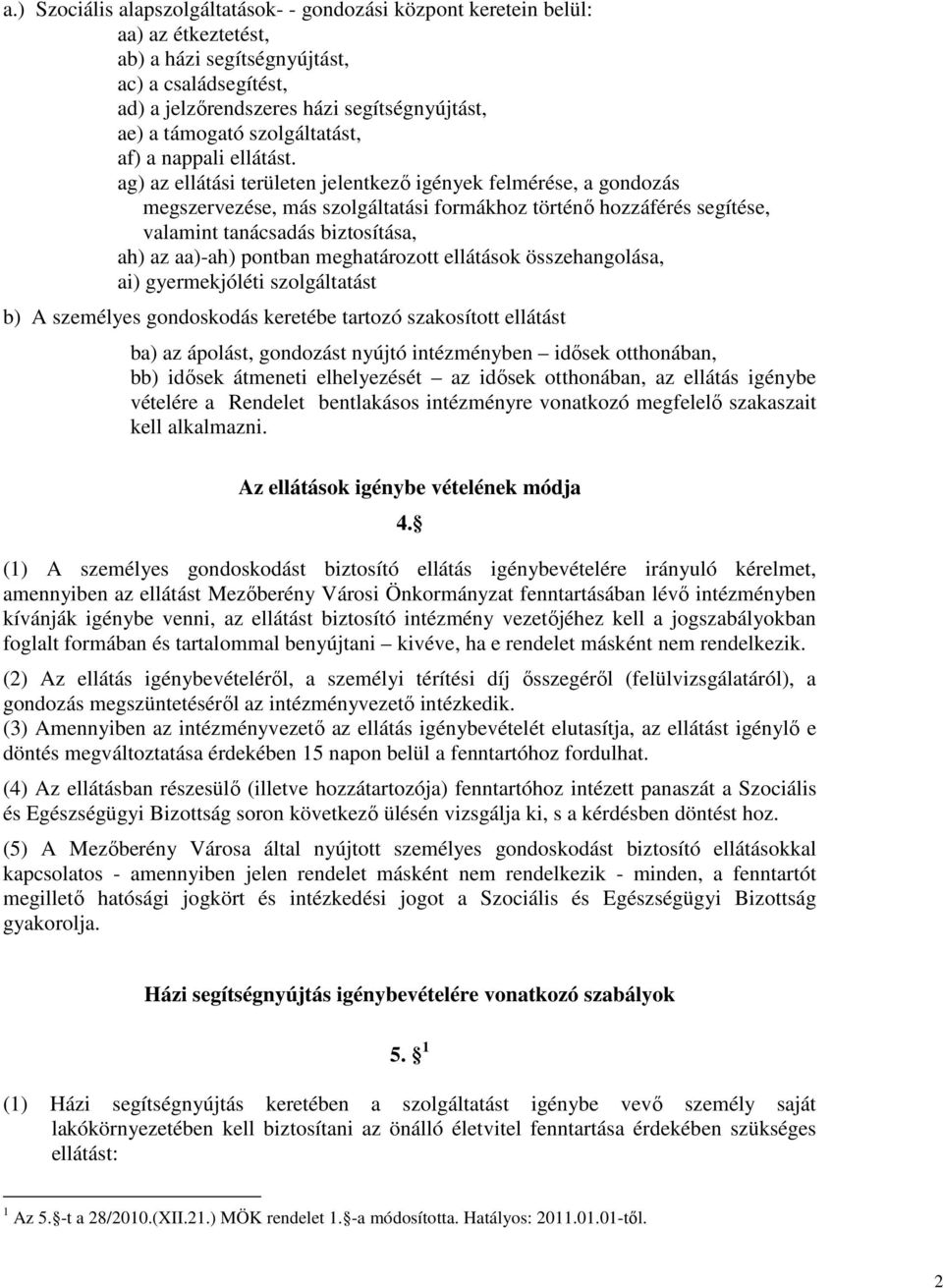 ag) az ellátási területen jelentkezı igények felmérése, a gondozás megszervezése, más szolgáltatási formákhoz történı hozzáférés segítése, valamint tanácsadás biztosítása, ah) az aa)-ah) pontban