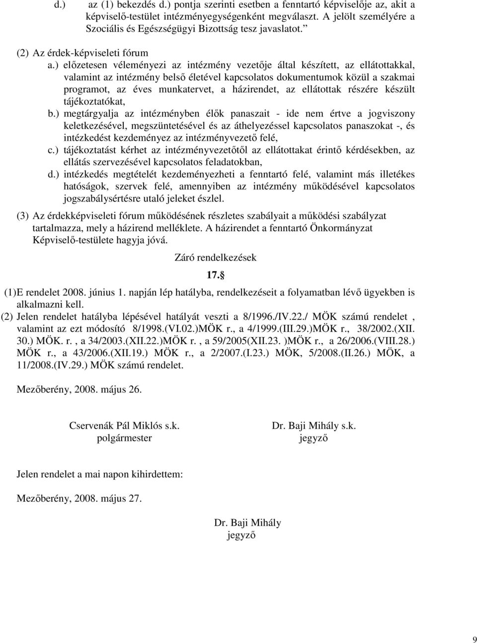 ) elızetesen véleményezi az intézmény vezetıje által készített, az ellátottakkal, valamint az intézmény belsı életével kapcsolatos dokumentumok közül a szakmai programot, az éves munkatervet, a