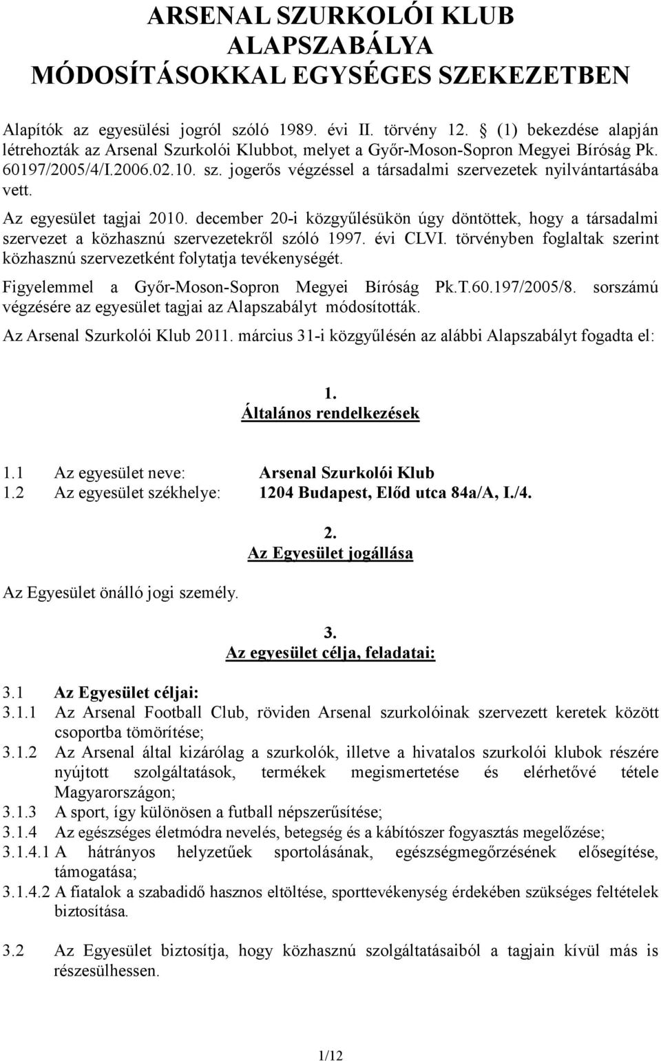 jogerıs végzéssel a társadalmi szervezetek nyilvántartásába vett. Az egyesület tagjai 2010.