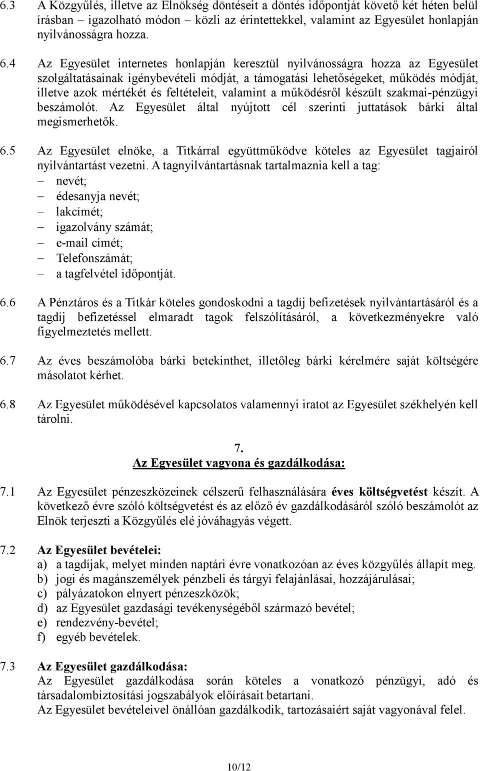 feltételeit, valamint a mőködésrıl készült szakmai-pénzügyi beszámolót. Az Egyesület által nyújtott cél szerinti juttatások bárki által megismerhetık. 6.