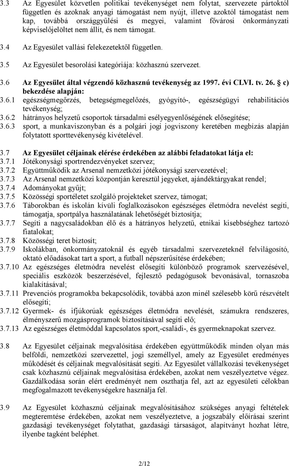 évi CLVI. tv. 26. c) bekezdése alapján: 3.6.1 egészségmegırzés, betegségmegelızés, gyógyító-, egészségügyi rehabilitációs tevékenység; 3.6.2 hátrányos helyzető csoportok társadalmi esélyegyenlıségének elısegítése; 3.