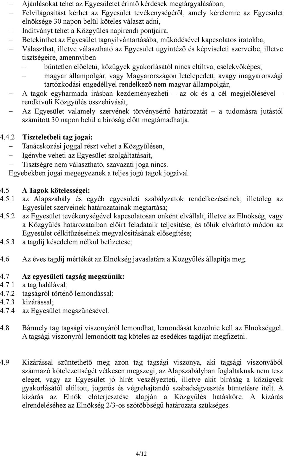 szerveibe, illetve tisztségeire, amennyiben büntetlen elıélető, közügyek gyakorlásától nincs eltiltva, cselekvıképes; magyar állampolgár, vagy Magyarországon letelepedett, avagy magyarországi