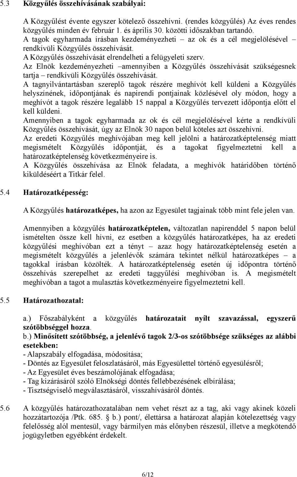 Az Elnök kezdeményezheti amennyiben a Közgyőlés összehívását szükségesnek tartja rendkívüli Közgyőlés összehívását.