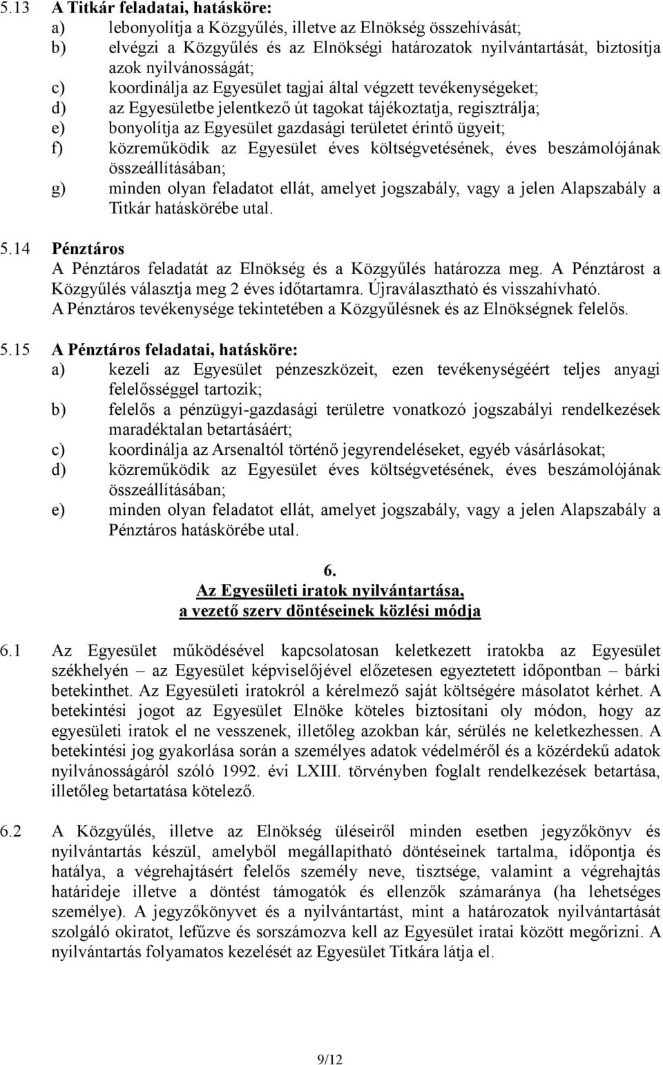 közremőködik az Egyesület éves költségvetésének, éves beszámolójának összeállításában; g) minden olyan feladatot ellát, amelyet jogszabály, vagy a jelen Alapszabály a Titkár hatáskörébe utal. 5.