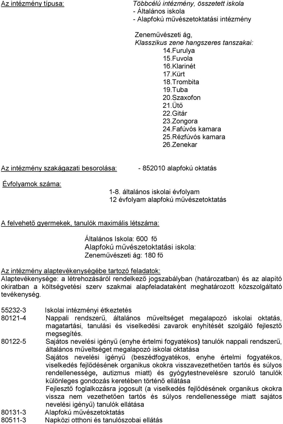 Zenekar Az intézmény szakágazati besorolása: - 852010 alapfokú oktatás Évfolyamok száma: 1-8.