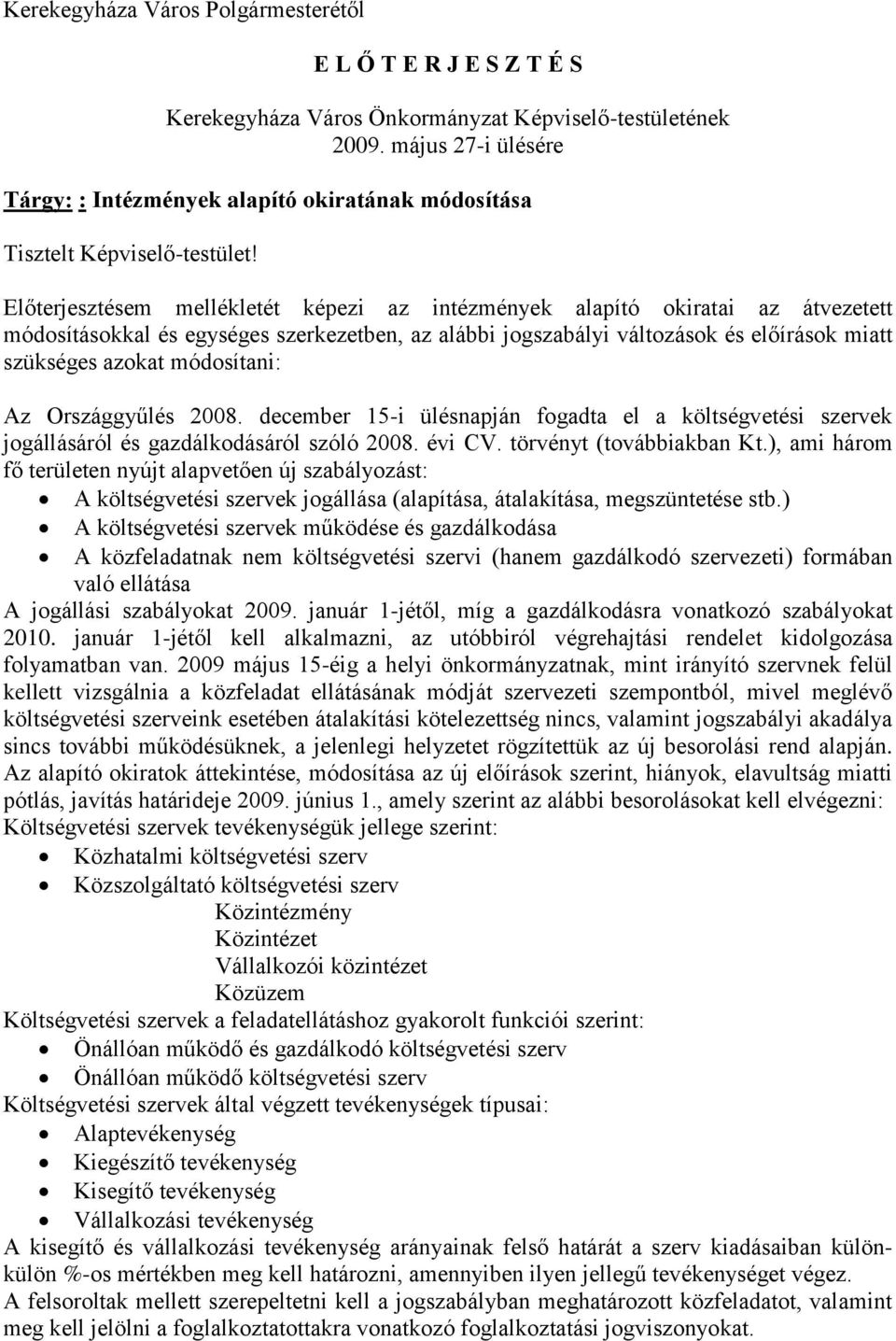 Előterjesztésem mellékletét képezi az intézmények alapító okiratai az átvezetett módosításokkal és egységes szerkezetben, az alábbi jogszabályi változások és előírások miatt szükséges azokat