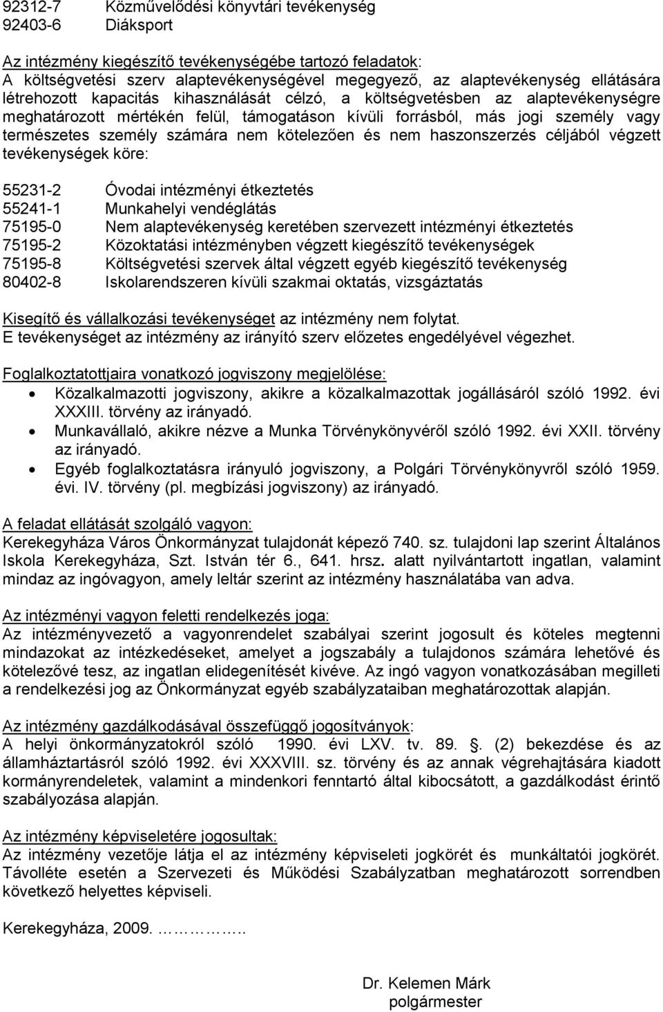 számára nem kötelezően és nem haszonszerzés céljából végzett tevékenységek köre: 55231-2 Óvodai intézményi étkeztetés 55241-1 Munkahelyi vendéglátás 75195-0 Nem alaptevékenység keretében szervezett