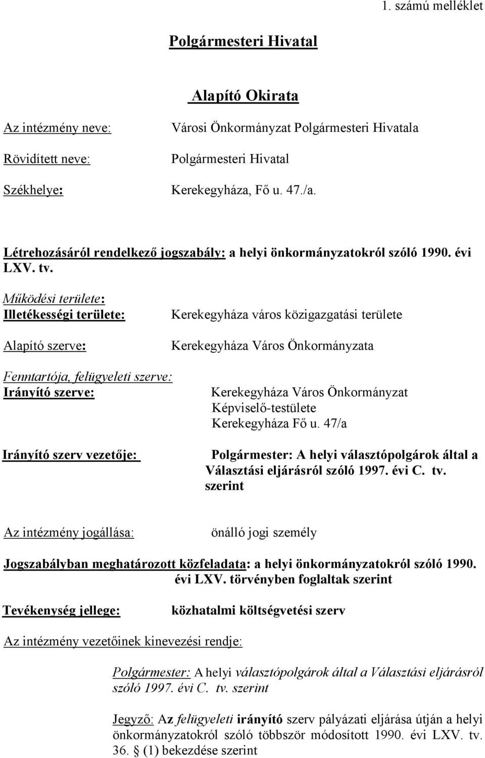 Működési területe: Illetékességi területe: Alapító szerve: Kerekegyháza város közigazgatási területe Kerekegyháza Város Önkormányzata Fenntartója, felügyeleti szerve: Irányító szerve: Irányító szerv