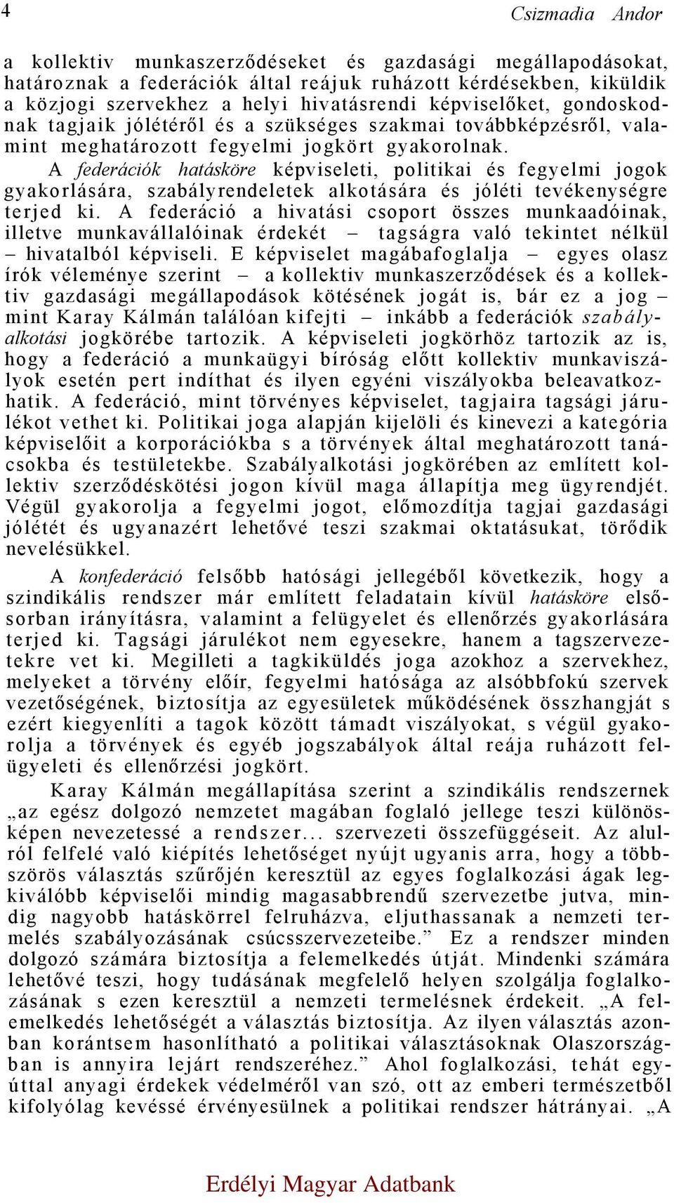 A federációk hatásköre képviseleti, politikai és fegyelmi jogok gyakorlására, szabályrendeletek alkotására és jóléti tevékenységre terjed ki.
