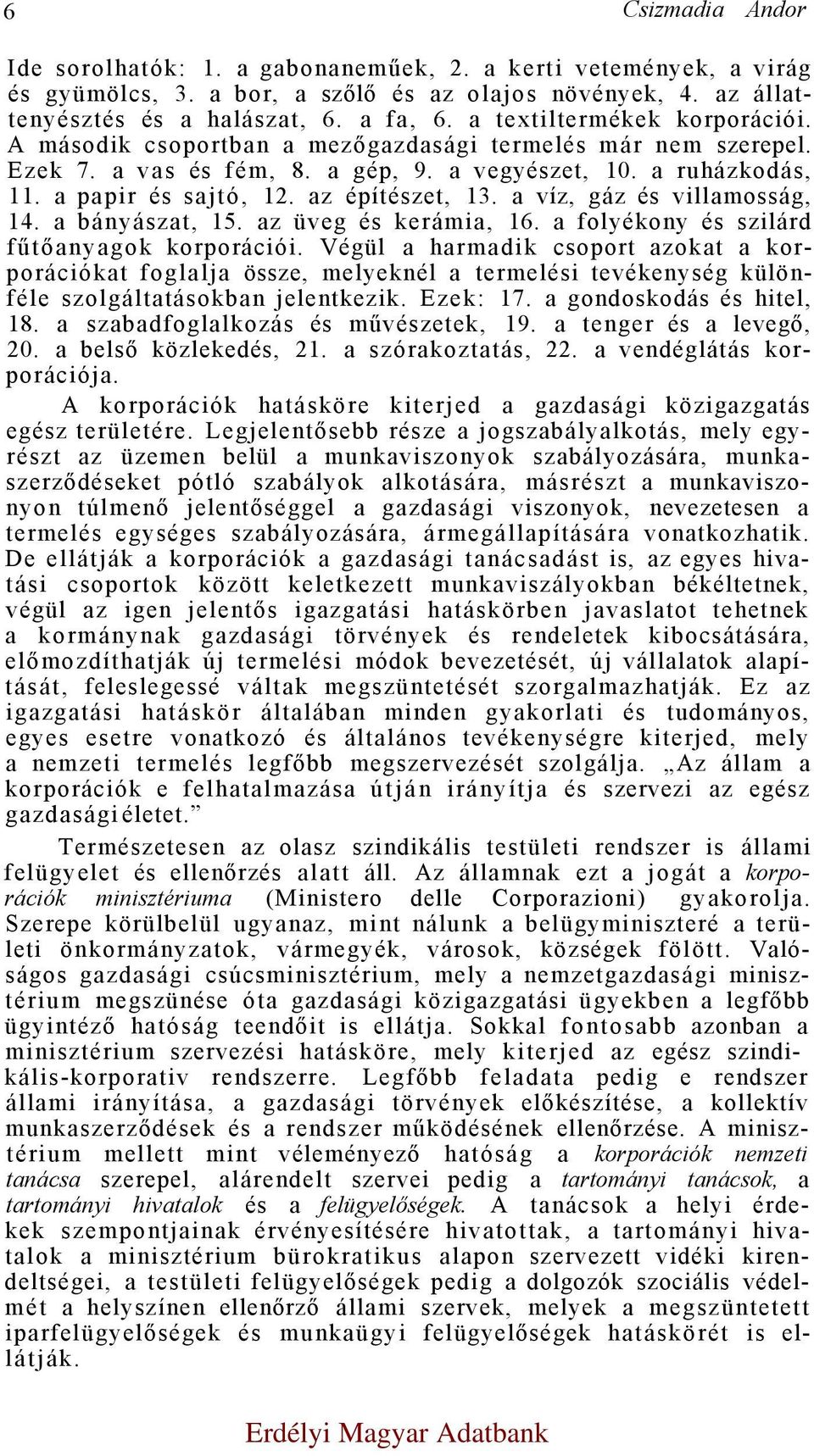 az építészet, 13. a víz, gáz és villamosság, 14. a bányászat, 15. az üveg és kerámia, 16. a folyékony és szilárd fűtőanyagok korporációi.