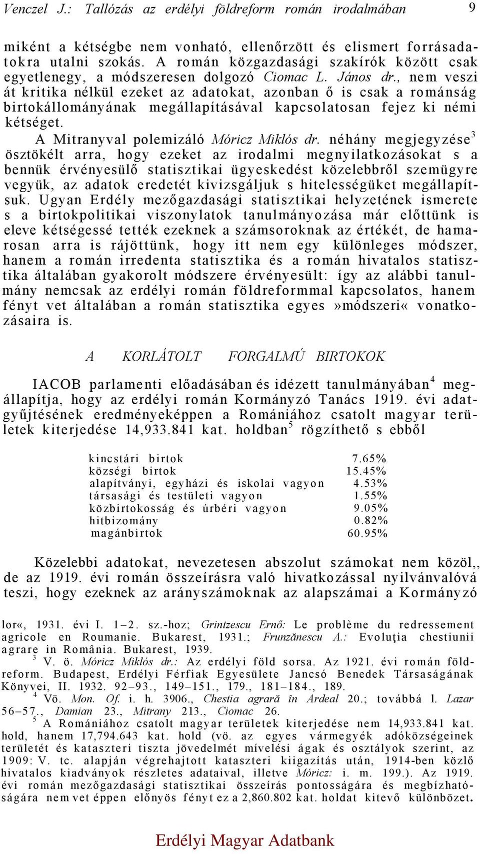 , nem veszi át kritika nélkül ezeket az adatokat, azonban ő is csak a románság birtokállományának megállapításával kapcsolatosan fejez ki némi kétséget. A Mitranyval polemizáló Móricz Miklós dr.