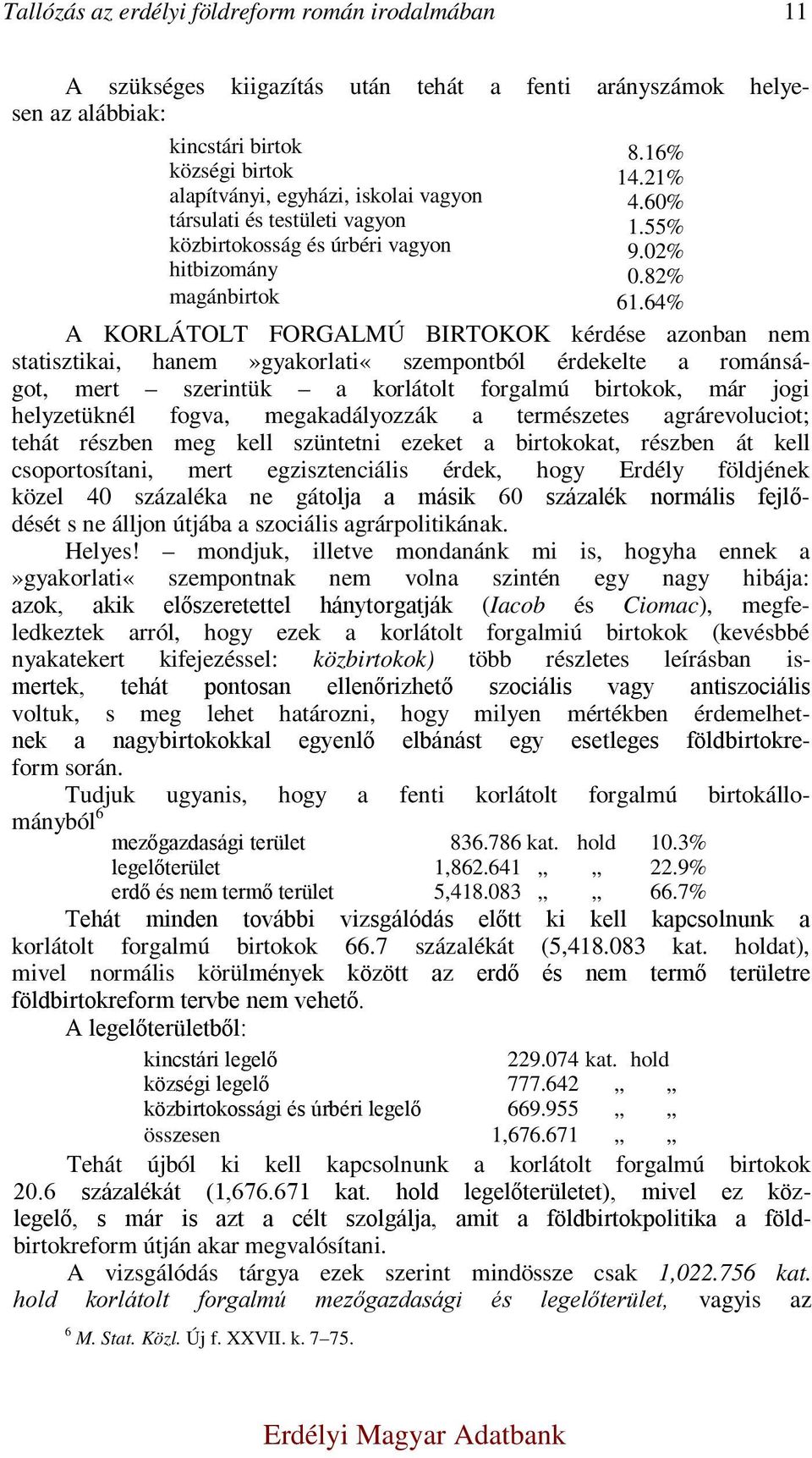 64% A KORLÁTOLT FORGALMÚ BIRTOKOK kérdése azonban nem statisztikai, hanem»gyakorlati«szempontból érdekelte a románságot, mert szerintük a korlátolt forgalmú birtokok, már jogi helyzetüknél fogva,