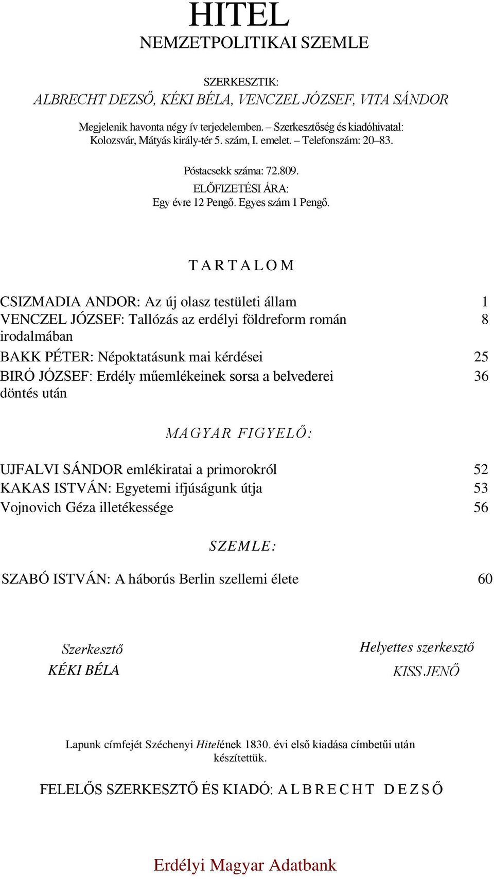 T A R T A L O M CSIZMADIA ANDOR: Az új olasz testületi állam 1 VENCZEL JÓZSEF: Tallózás az erdélyi földreform román 8 irodalmában BAKK PÉTER: Népoktatásunk mai kérdései 25 BIRÓ JÓZSEF: Erdély