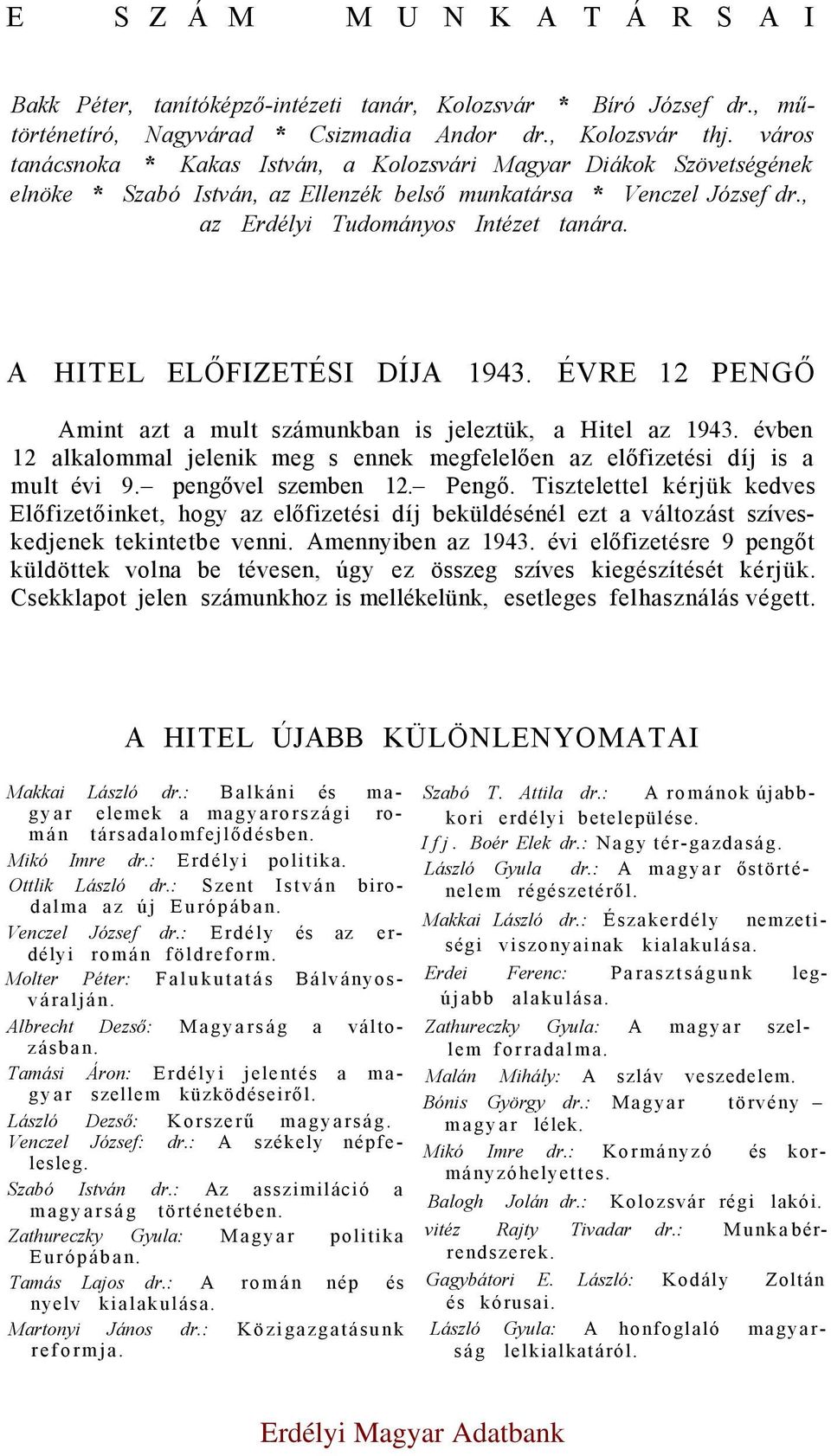 A HITEL ELŐFIZETÉSI DÍJA 1943. ÉVRE 12 PENGŐ Amint azt a mult számunkban is jeleztük, a Hitel az 1943. évben 12 alkalommal jelenik meg s ennek megfelelően az előfizetési díj is a mult évi 9.