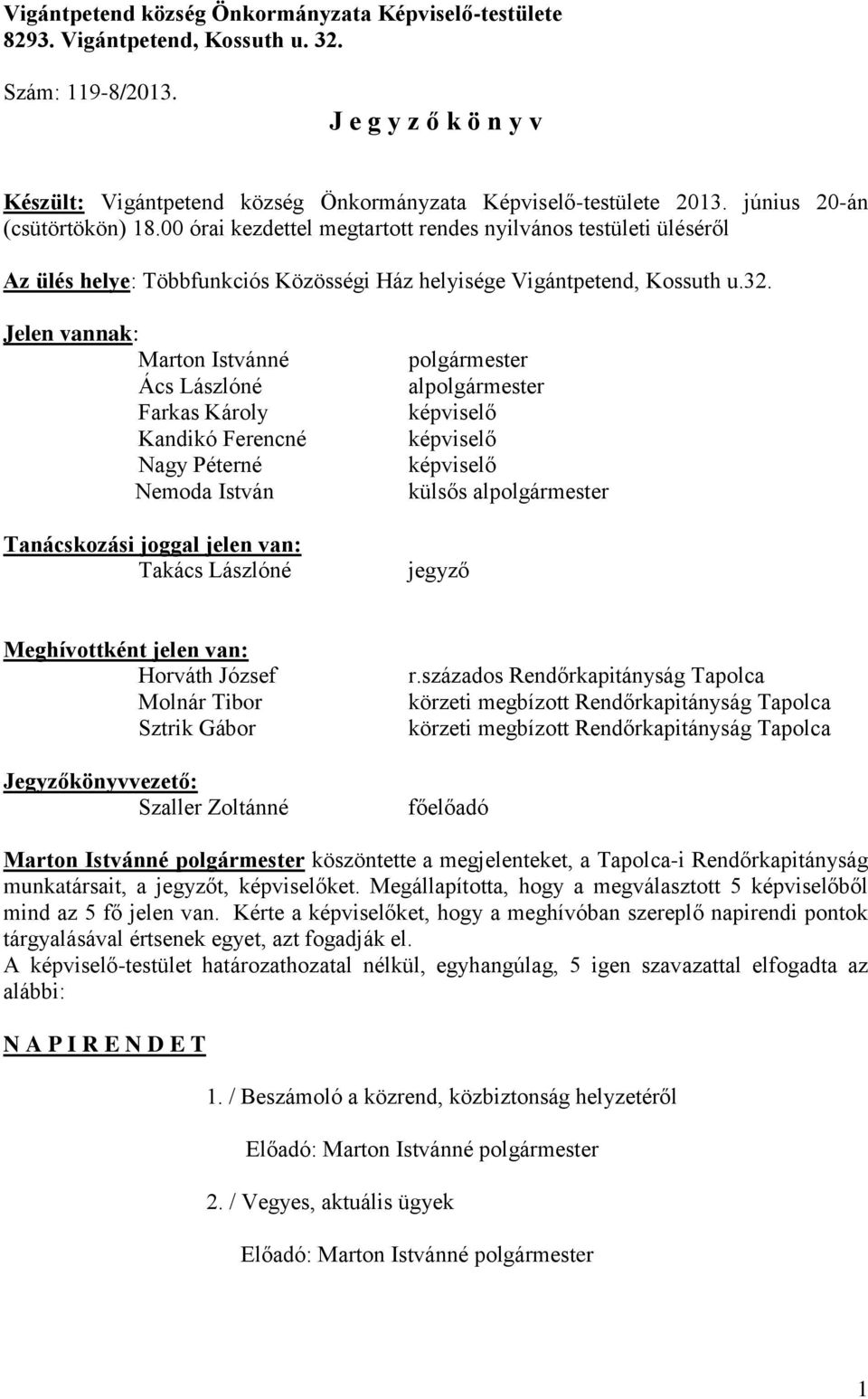 Jelen vannak: Marton Istvánné Ács Lászlóné Farkas Károly Kandikó Ferencné Nagy Péterné Nemoda István Tanácskozási joggal jelen van: Takács Lászlóné polgármester alpolgármester képviselő képviselő