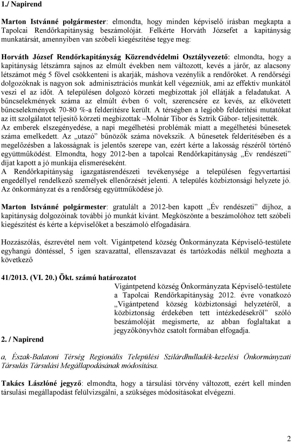 létszámra sajnos az elmúlt években nem változott, kevés a járőr, az alacsony létszámot még 5 fővel csökkenteni is akarják, máshova vezénylik a rendőröket.