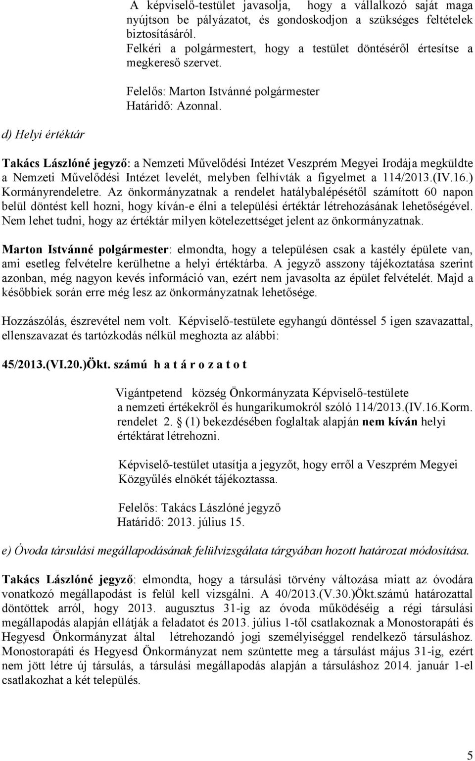 d) Helyi értéktár Takács Lászlóné jegyző: a Nemzeti Művelődési Intézet Veszprém Megyei Irodája megküldte a Nemzeti Művelődési Intézet levelét, melyben felhívták a figyelmet a 114/2013.(IV.16.