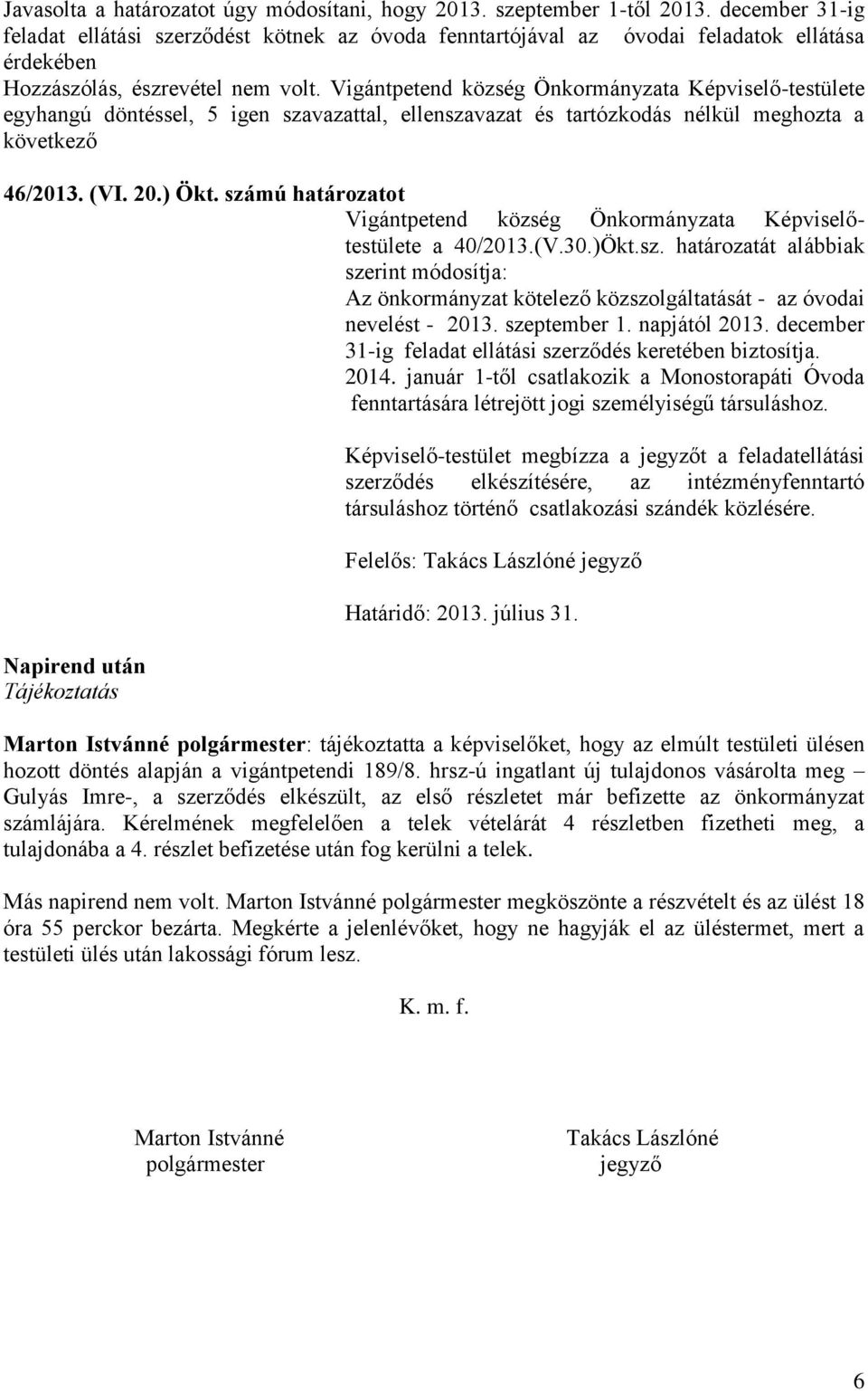 egyhangú döntéssel, 5 igen szavazattal, ellenszavazat és tartózkodás nélkül meghozta a következő 46/2013. (VI. 20.) Ökt.