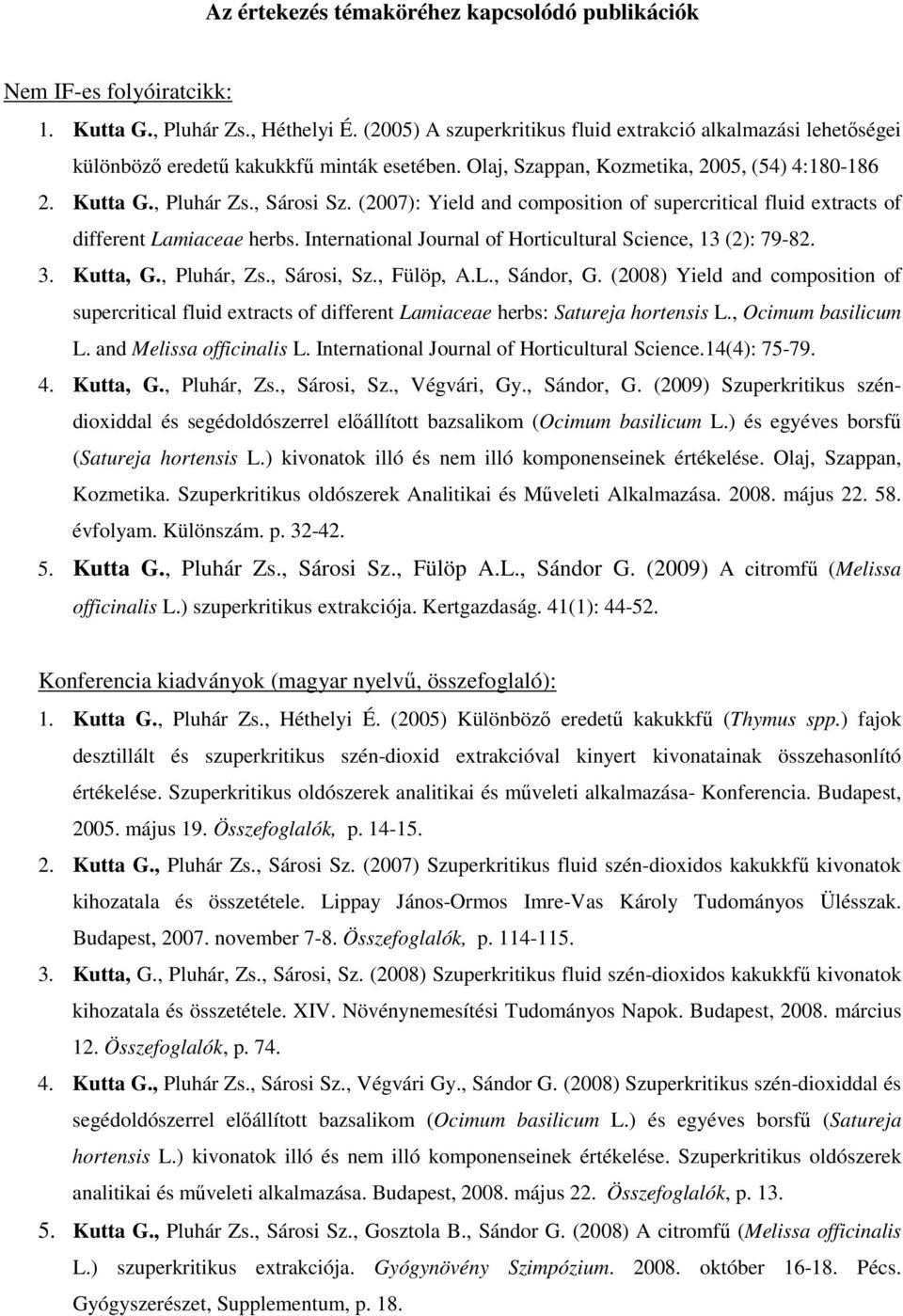 (2007): Yield and composition of supercritical fluid extracts of different Lamiaceae herbs. International Journal of Horticultural Science, 13 (2): 79-82. 3. Kutta, G., Pluhár, Zs., Sárosi, Sz.