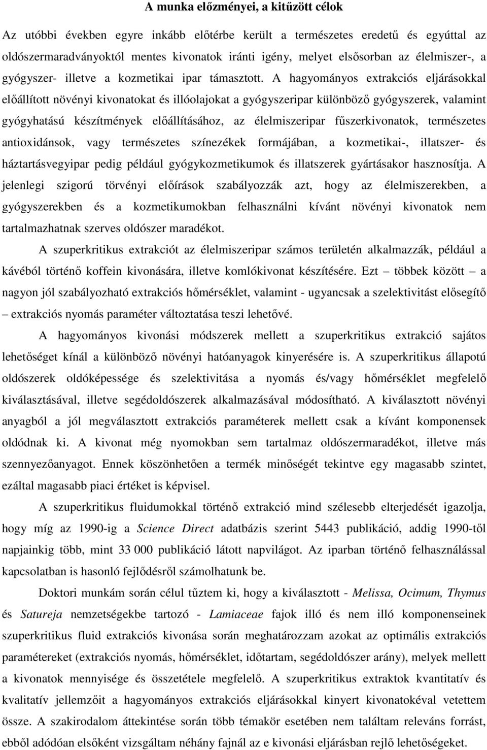 A hagyományos extrakciós eljárásokkal előállított növényi kivonatokat és illóolajokat a gyógyszeripar különböző gyógyszerek, valamint gyógyhatású készítmények előállításához, az élelmiszeripar